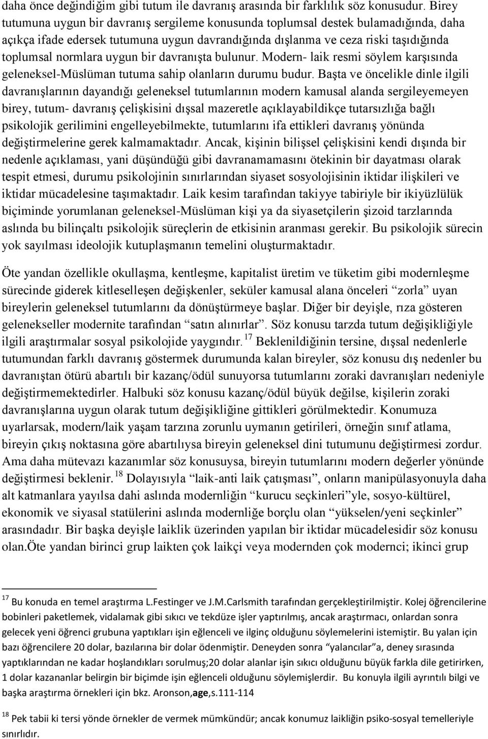 uygun bir davranışta bulunur. Modern- laik resmi söylem karşısında geleneksel-müslüman tutuma sahip olanların durumu budur.