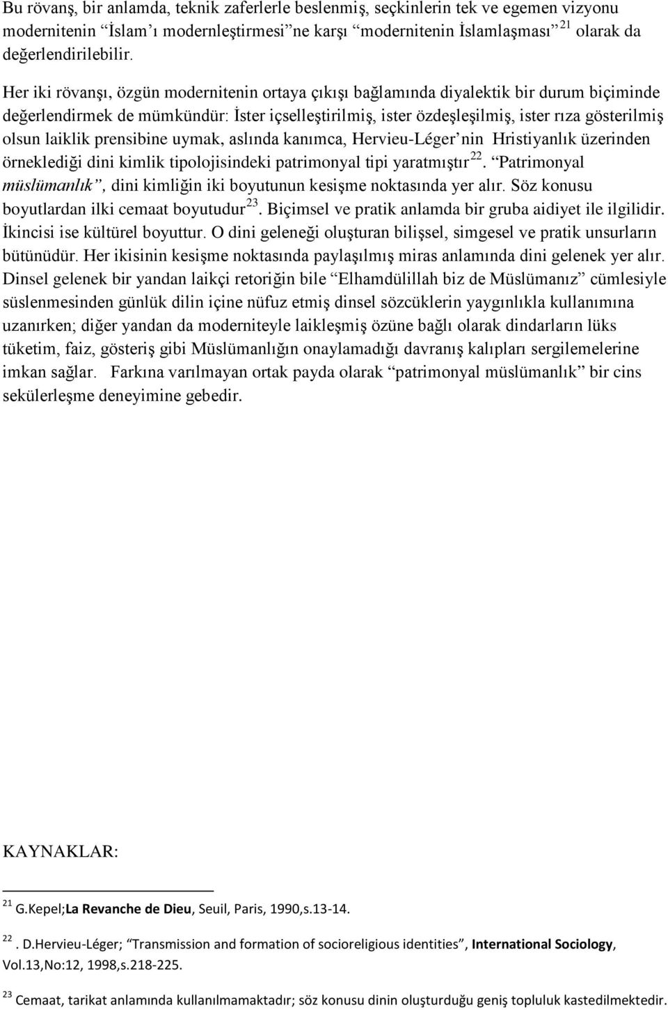 laiklik prensibine uymak, aslında kanımca, Hervieu-Léger nin Hristiyanlık üzerinden örneklediği dini kimlik tipolojisindeki patrimonyal tipi yaratmıştır 22.