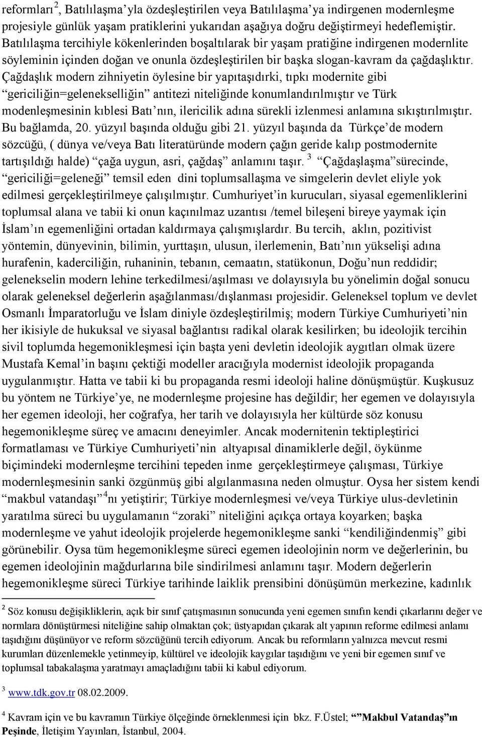 Çağdaşlık modern zihniyetin öylesine bir yapıtaşıdırki, tıpkı modernite gibi gericiliğin=gelenekselliğin antitezi niteliğinde konumlandırılmıştır ve Türk modenleşmesinin kıblesi Batı nın, ilericilik