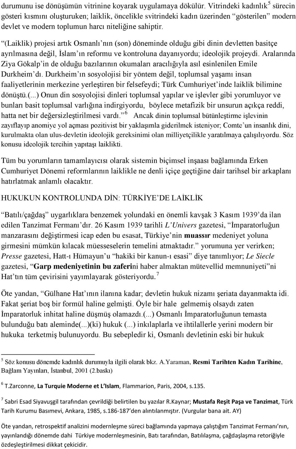 (Laiklik) projesi artık Osmanlı nın (son) döneminde olduğu gibi dinin devletten basitçe ayrılmasına değil, İslam ın reformu ve kontroluna dayanıyordu; ideolojik projeydi.