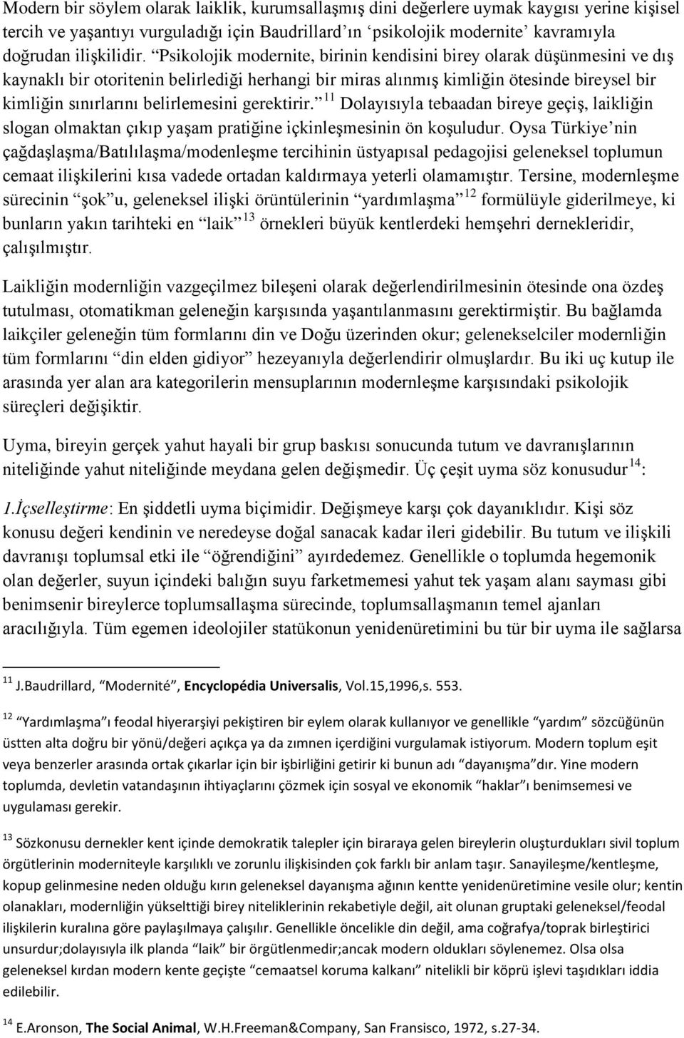 belirlemesini gerektirir. 11 Dolayısıyla tebaadan bireye geçiş, laikliğin slogan olmaktan çıkıp yaşam pratiğine içkinleşmesinin ön koşuludur.