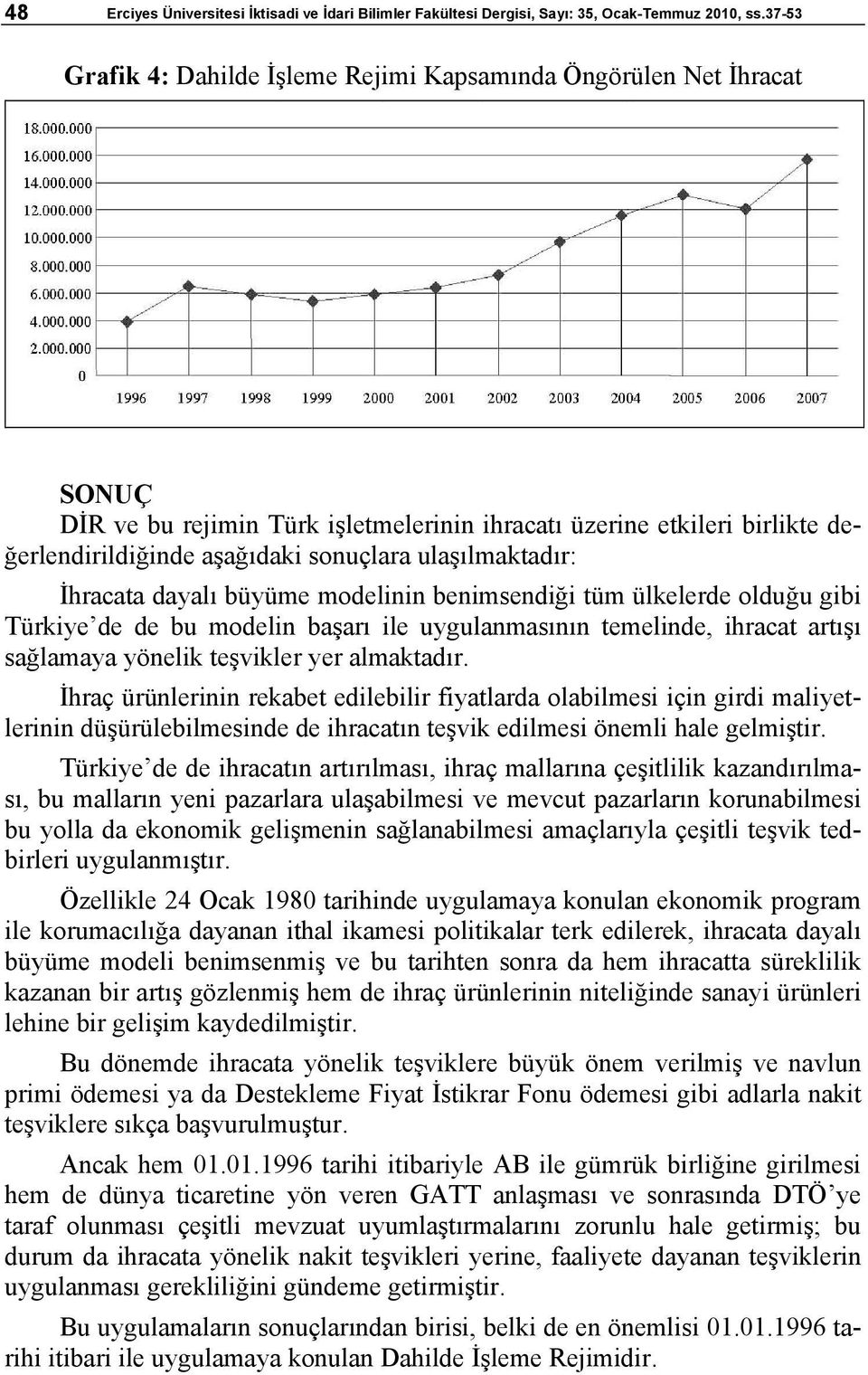 ulaşılmaktadır: İhracata dayalı büyüme modelinin benimsendiği tüm ülkelerde olduğu gibi Türkiye de de bu modelin başarı ile uygulanmasının temelinde, ihracat artışı sağlamaya yönelik teşvikler yer