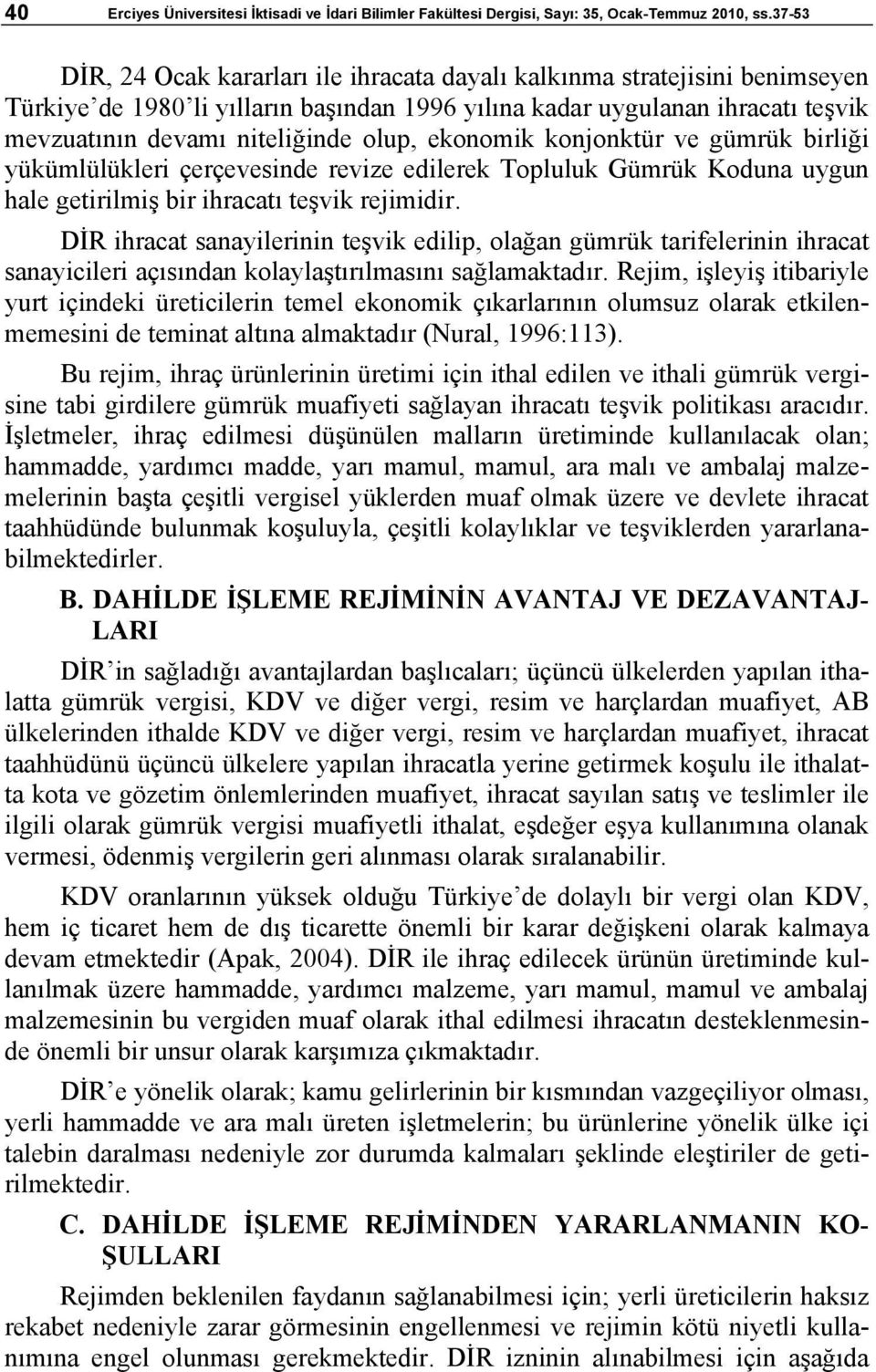 ekonomik konjonktür ve gümrük birliği yükümlülükleri çerçevesinde revize edilerek Topluluk Gümrük Koduna uygun hale getirilmiş bir ihracatı teşvik rejimidir.