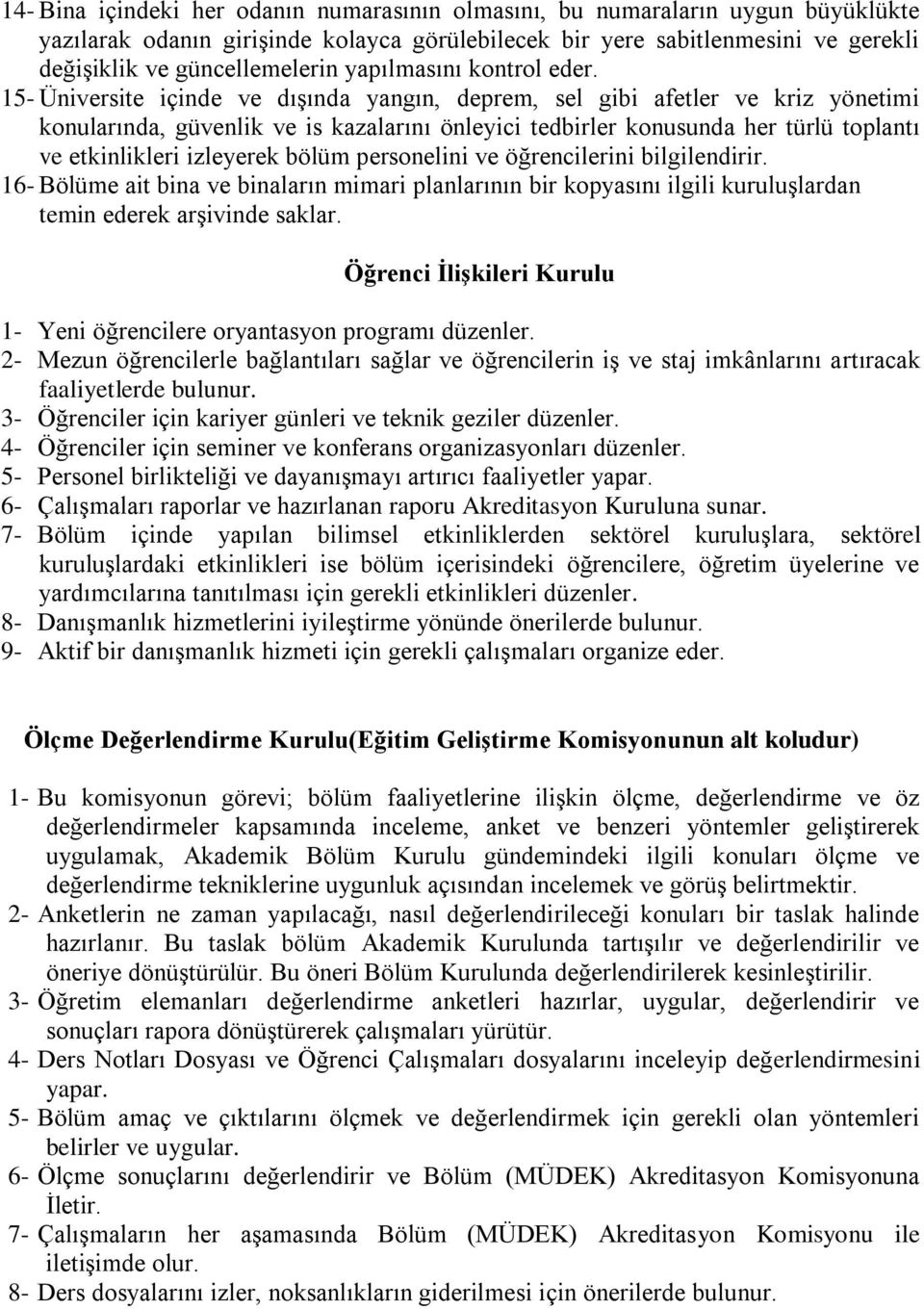 15- Üniversite içinde ve dışında yangın, deprem, sel gibi afetler ve kriz yönetimi konularında, güvenlik ve is kazalarını önleyici tedbirler konusunda her türlü toplantı ve etkinlikleri izleyerek