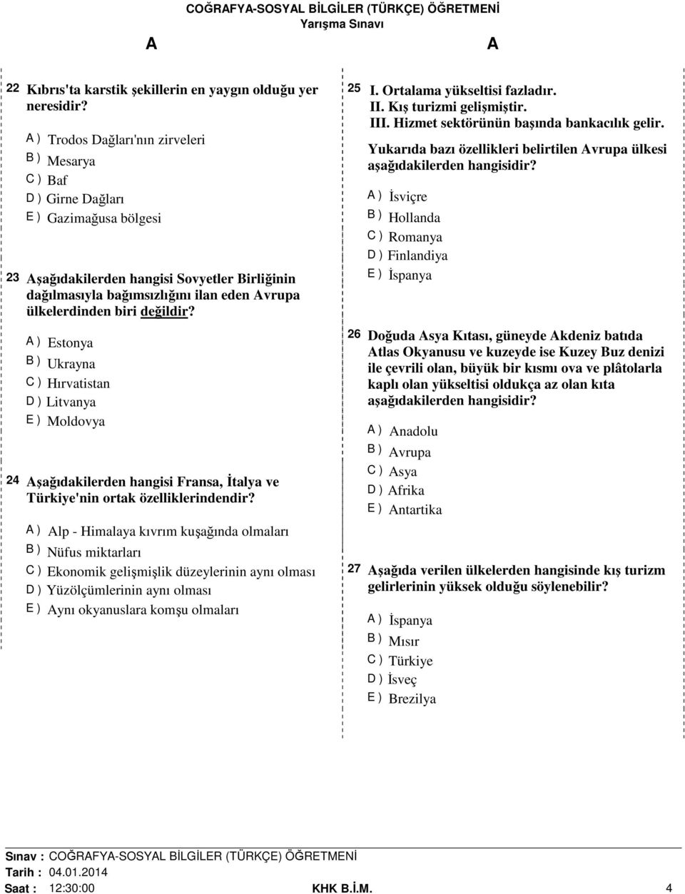 biri değildir? ) Estonya B ) Ukrayna C ) Hırvatistan D ) Litvanya E ) Moldovya 24 şağıdakilerden hangisi Fransa, İtalya ve Türkiye'nin ortak özelliklerindendir?