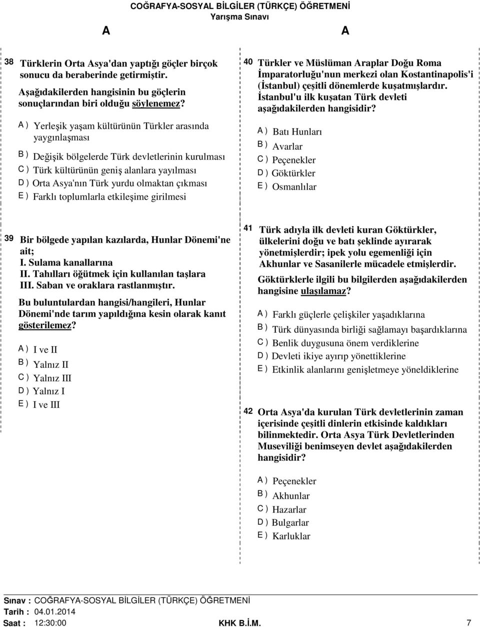 çıkması E ) Farklı toplumlarla etkileşime girilmesi 40 Türkler ve Müslüman raplar Doğu Roma İmparatorluğu'nun merkezi olan Kostantinapolis'i (İstanbul) çeşitli dönemlerde kuşatmışlardır.