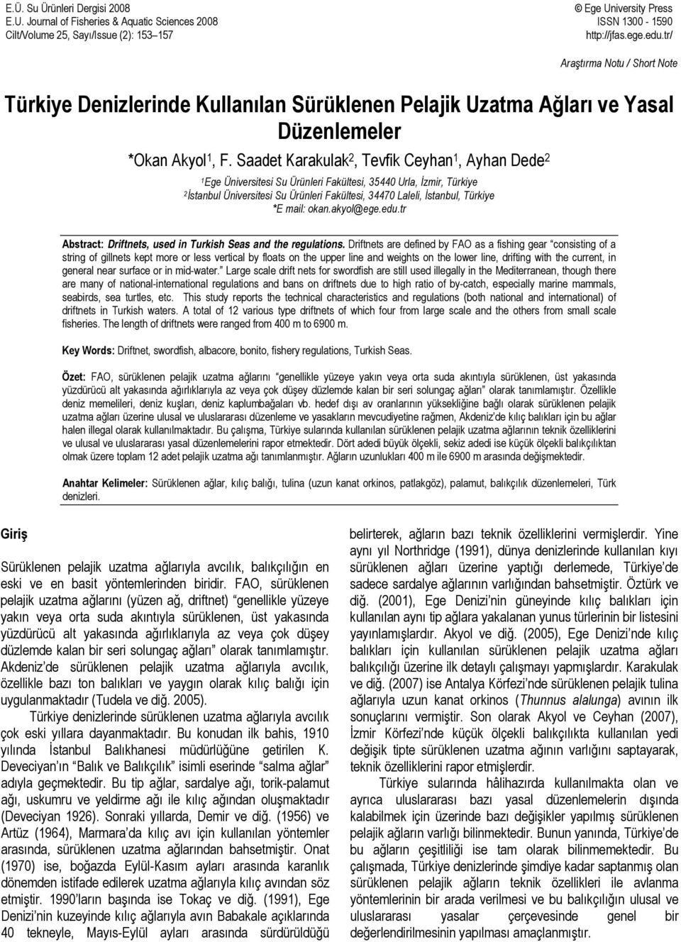 Saadet Karakulak 2, Tevfik Ceyhan 1, Ayhan Dede 2 1Ege Üniversitesi Su Ürünleri Fakültesi, 35440 Urla, İzmir, Türkiye 2İstanbul Üniversitesi Su Ürünleri Fakültesi, 34470 Laleli, İstanbul, Türkiye *E