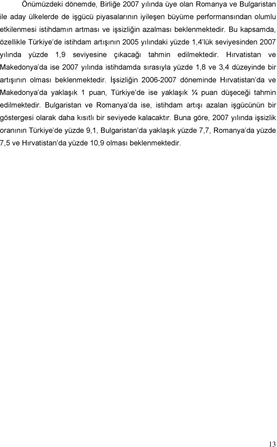 Hırvatistan ve Makedonya da ise 2007 yılında istihdamda sırasıyla yüzde 1,8 ve 3,4 düzeyinde bir artışının olması beklenmektedir.