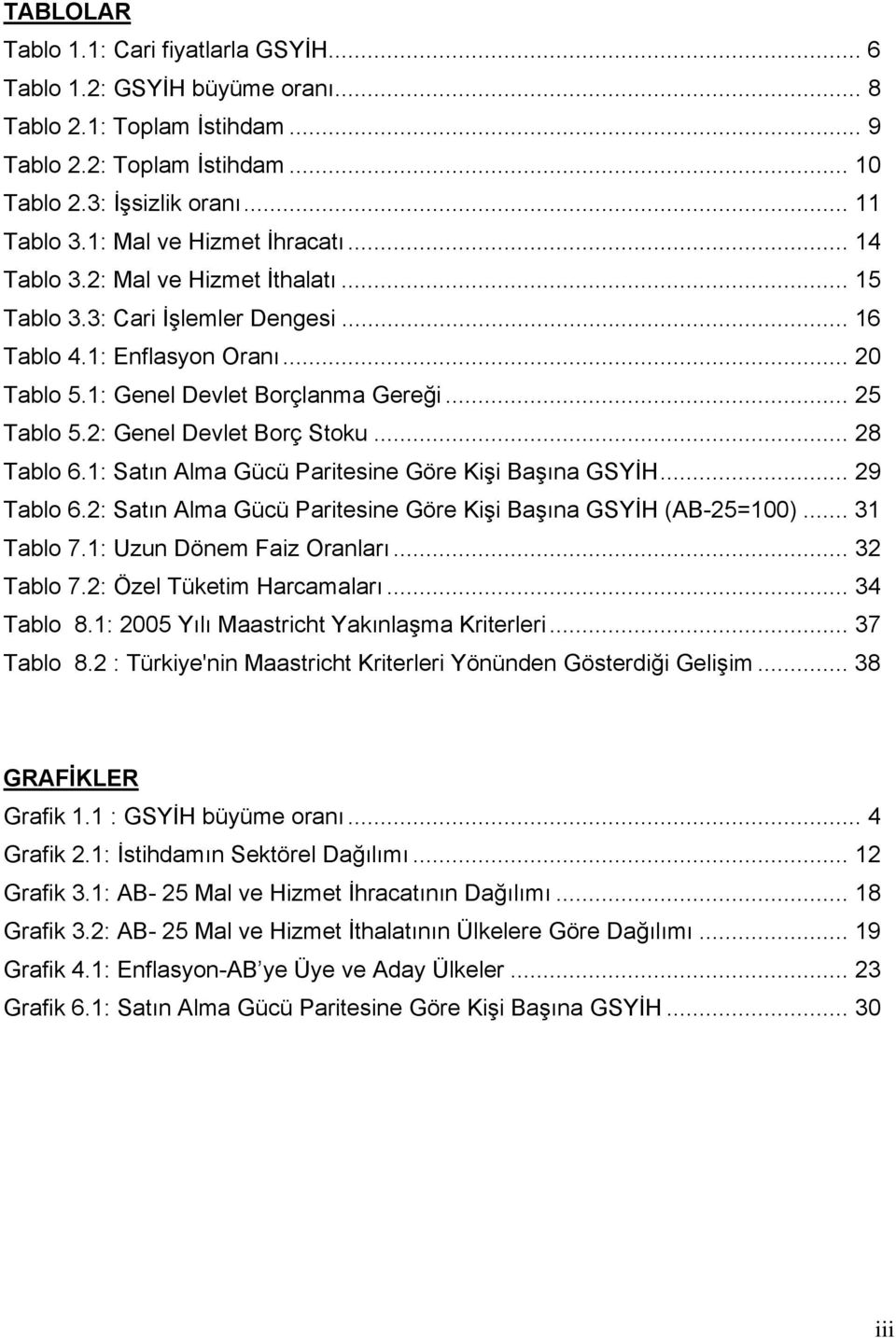 2: Genel Devlet Borç Stoku... 28 Tablo 6.1: Satın Alma Gücü Paritesine Göre Kişi Başına GSYİH... 29 Tablo 6.2: Satın Alma Gücü Paritesine Göre Kişi Başına GSYİH (AB-25=100)... 31 Tablo 7.