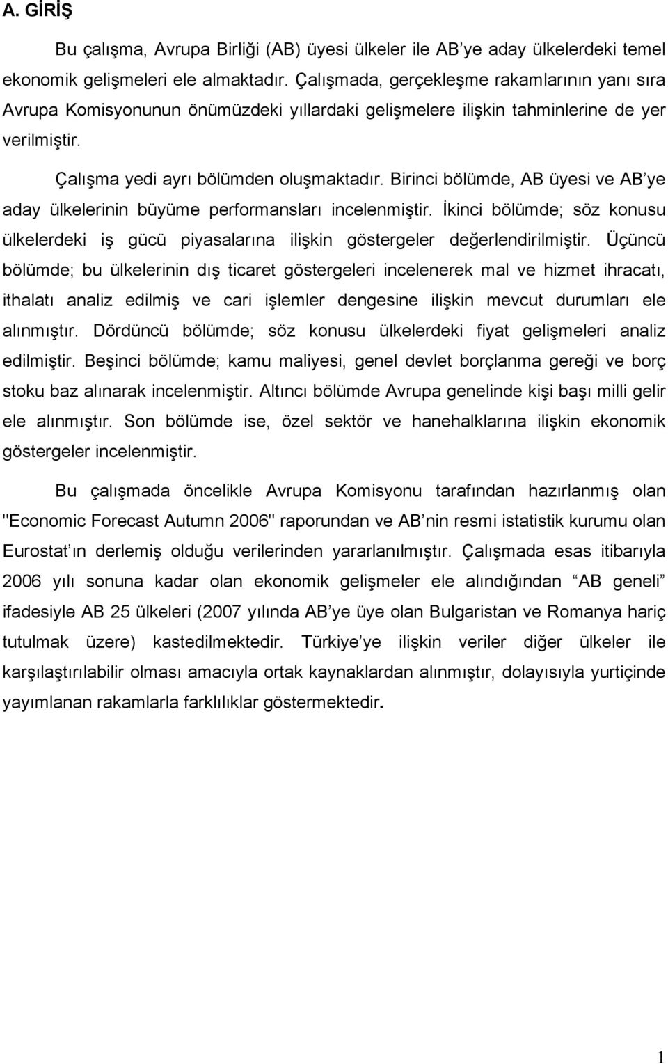 Birinci bölümde, AB üyesi ve AB ye aday ülkelerinin büyüme performansları incelenmiştir. İkinci bölümde; söz konusu ülkelerdeki iş gücü piyasalarına ilişkin göstergeler değerlendirilmiştir.