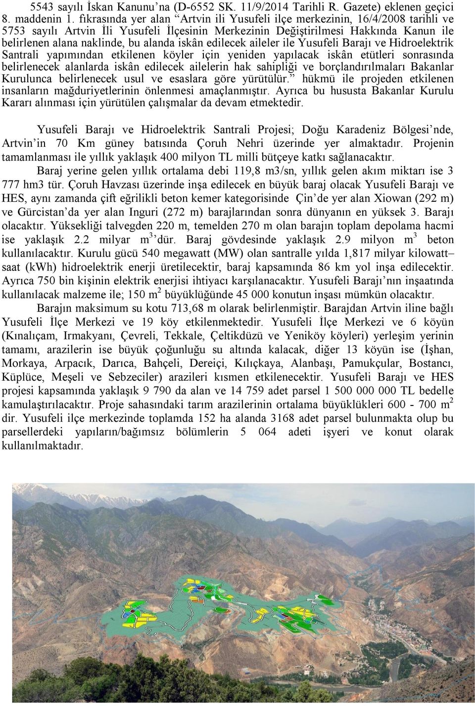 alanda iskân edilecek aileler ile Yusufeli Barajı ve Hidroelektrik Santrali yapımından etkilenen köyler için yeniden yapılacak iskân etütleri sonrasında belirlenecek alanlarda iskân edilecek