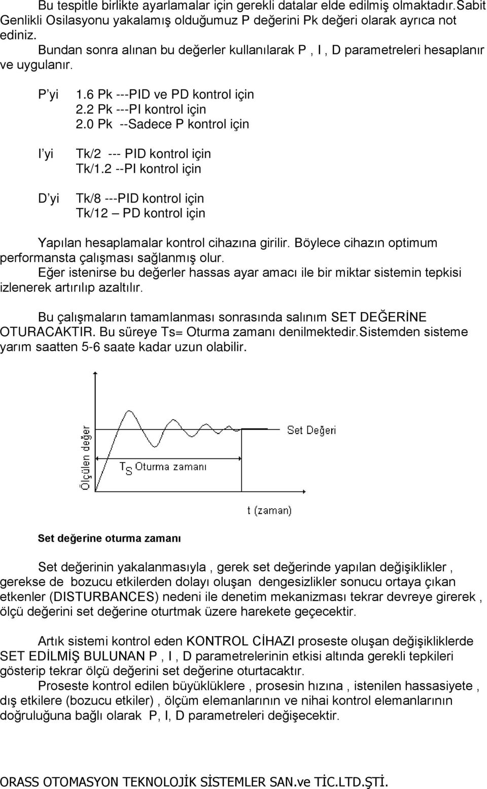 0 Pk --Sadece P kontrol için Tk/2 --- PID kontrol için Tk/1.2 --PI kontrol için Tk/8 ---PID kontrol için Tk/12 PD kontrol için Yapılan hesaplamalar kontrol cihazına girilir.