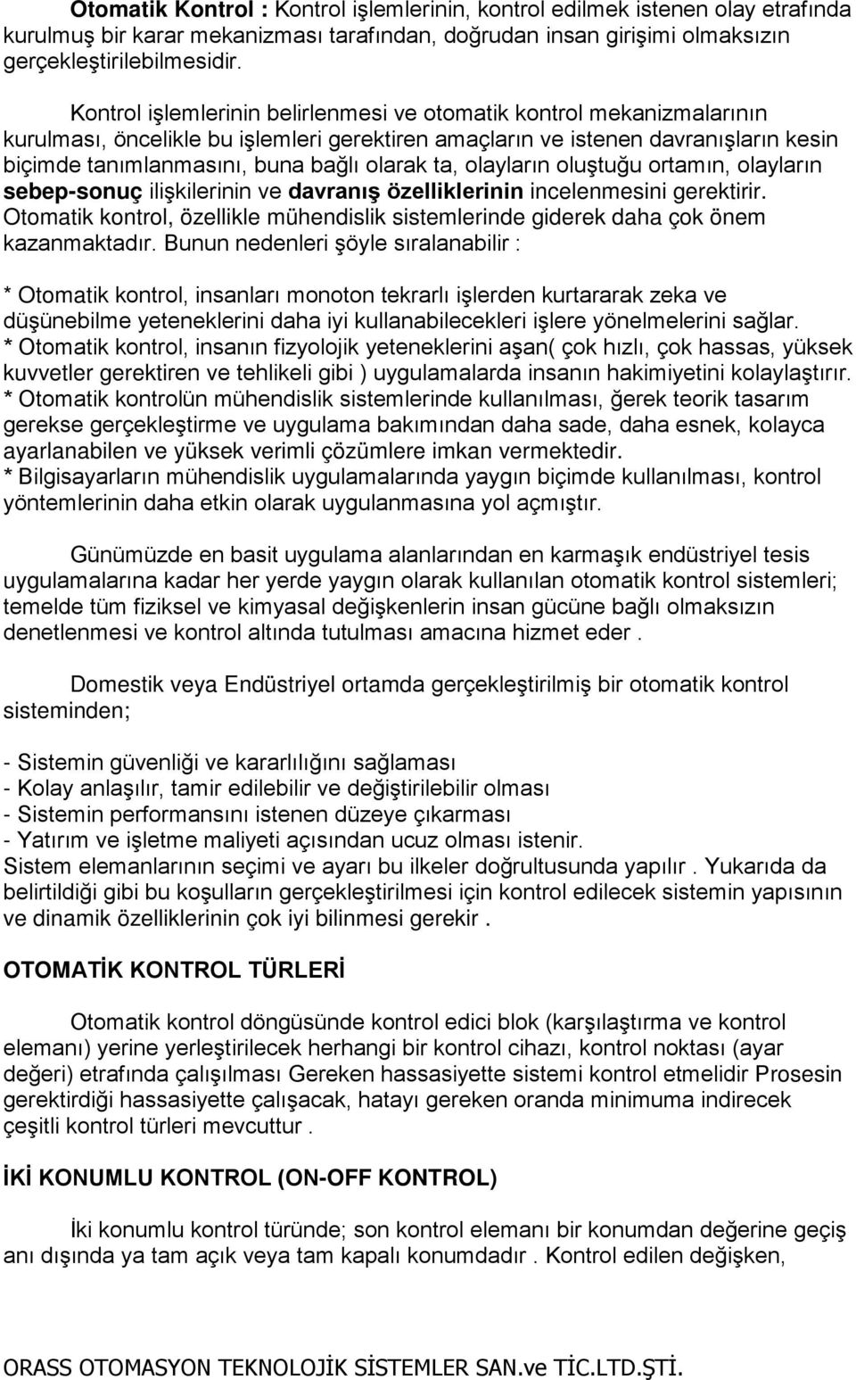 ta, olayların oluştuğu ortamın, olayların sebep-sonuç ilişkilerinin ve davranış özelliklerinin incelenmesini gerektirir.