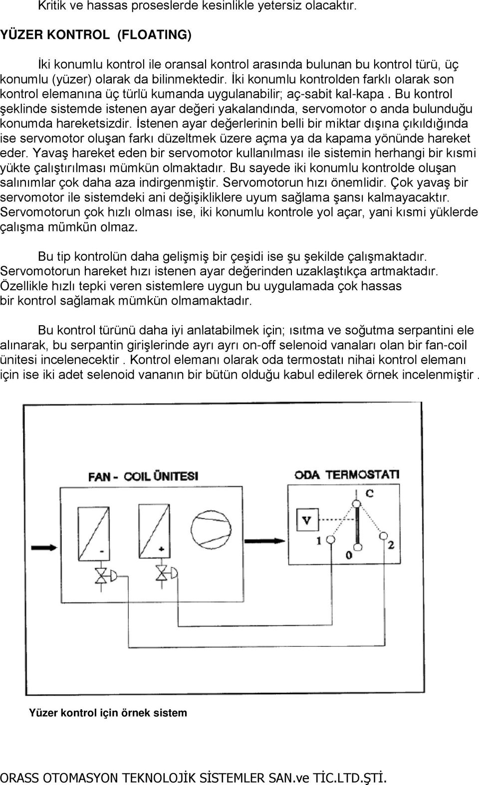 İki konumlu kontrolden farklı olarak son kontrol elemanına üç türlü kumanda uygulanabilir; aç-sabit kal-kapa.