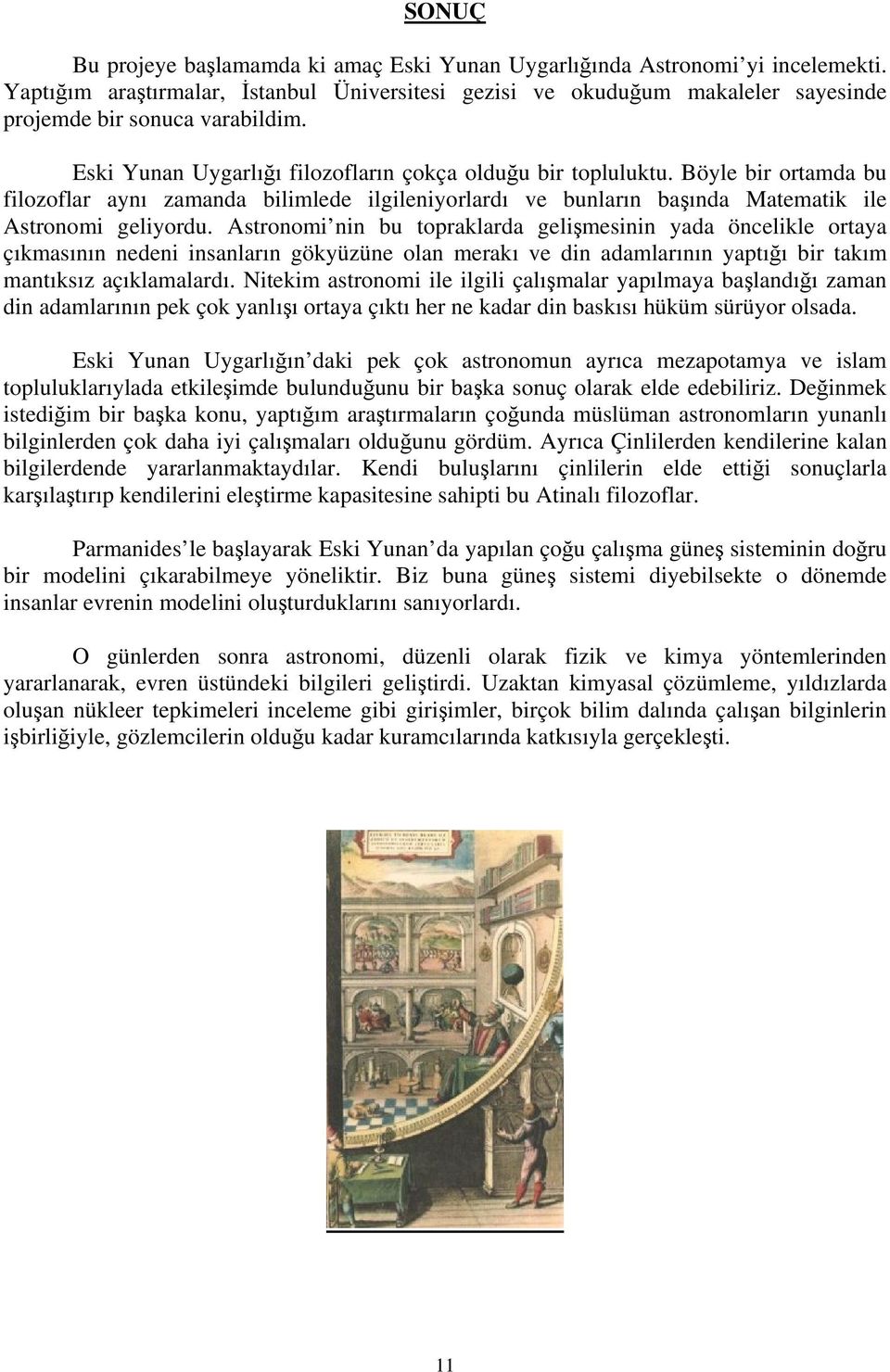 Böyle bir ortamda bu filozoflar aynı zamanda bilimlede ilgileniyorlardı ve bunların başında Matematik ile Astronomi geliyordu.