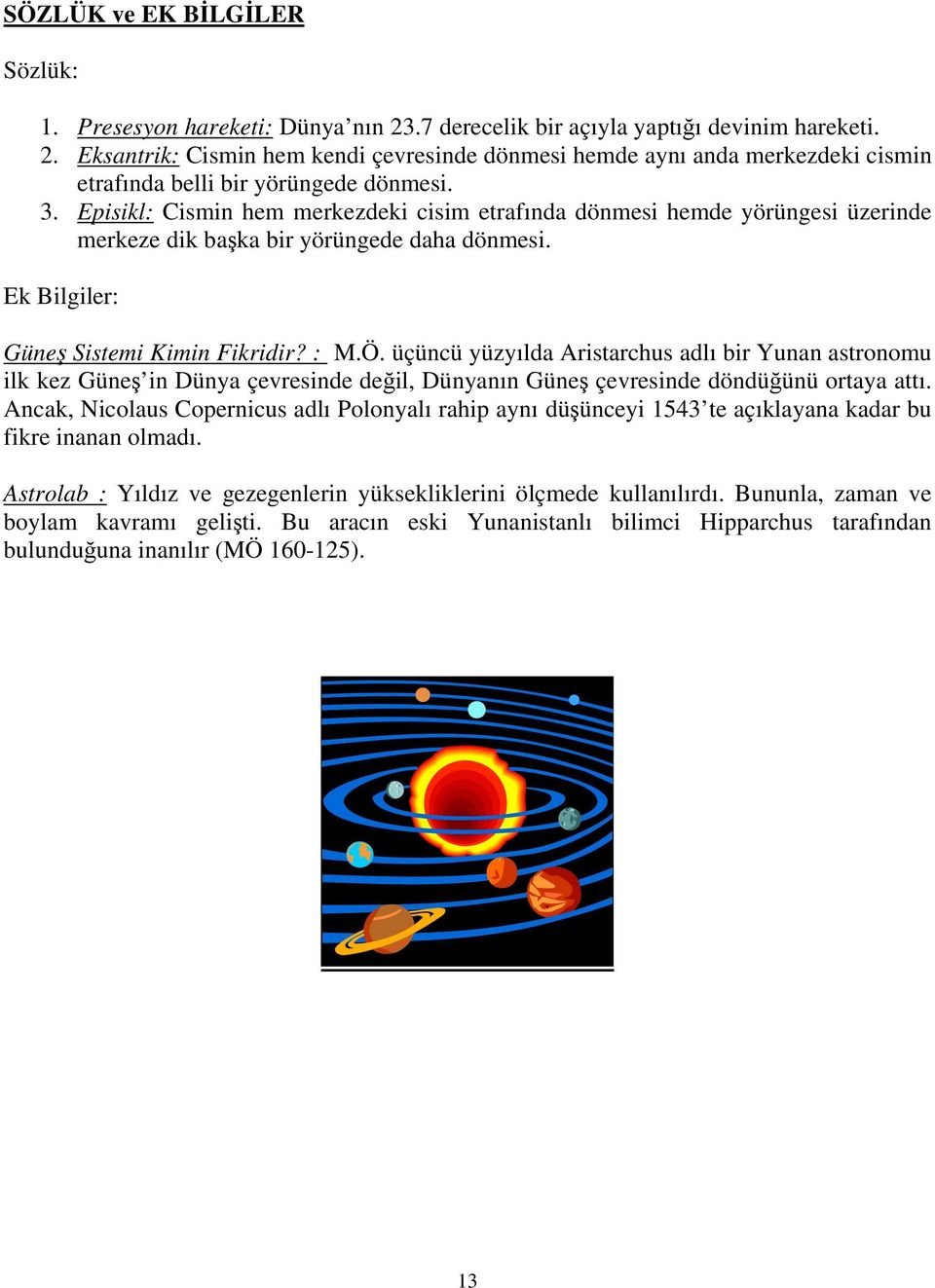 üçüncü yüzyılda Aristarchus adlı bir Yunan astronomu ilk kez Güneş in Dünya çevresinde değil, Dünyanın Güneş çevresinde döndüğünü ortaya attı.