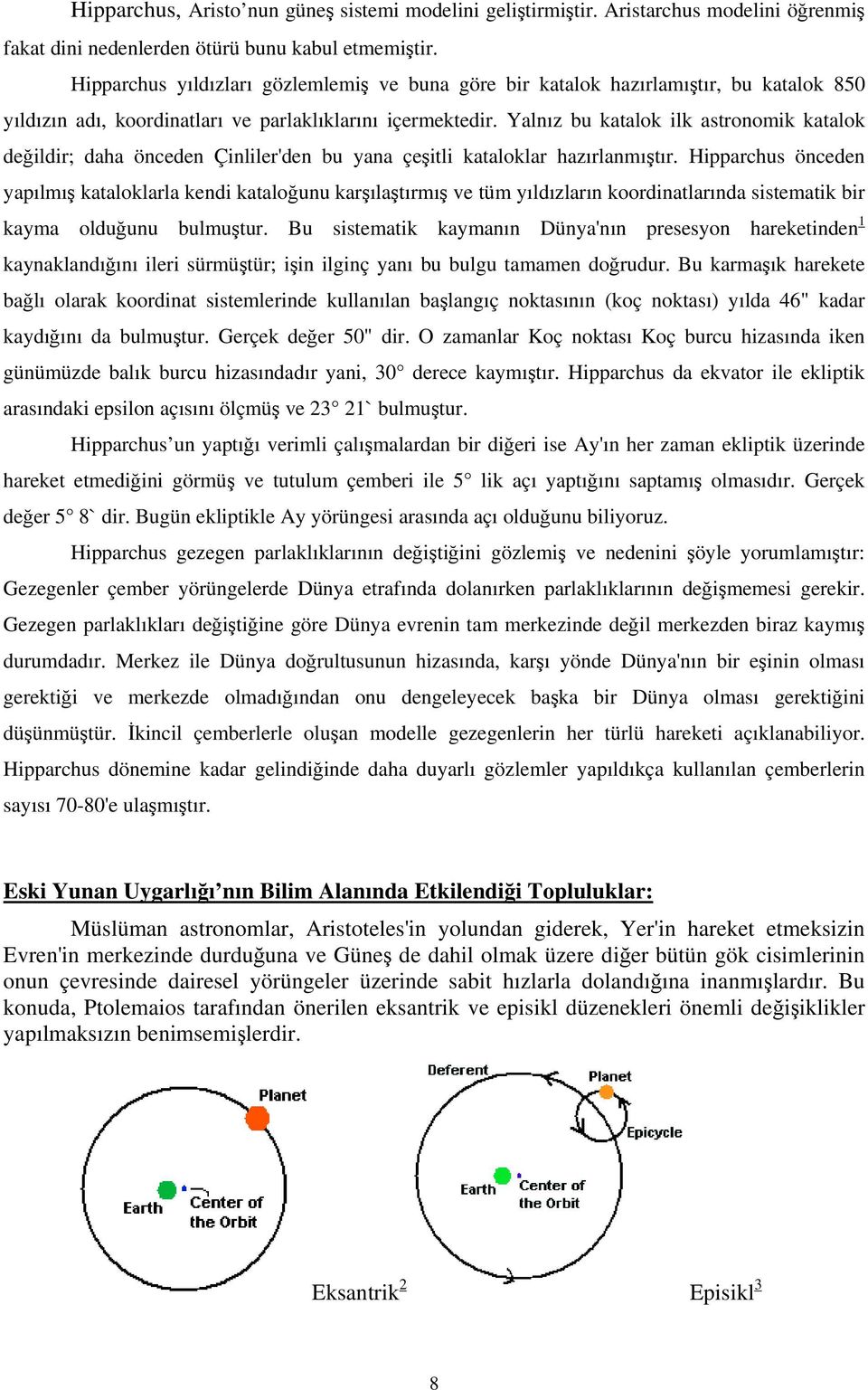 Yalnız bu katalok ilk astronomik katalok değildir; daha önceden Çinliler'den bu yana çeşitli kataloklar hazırlanmıştır.