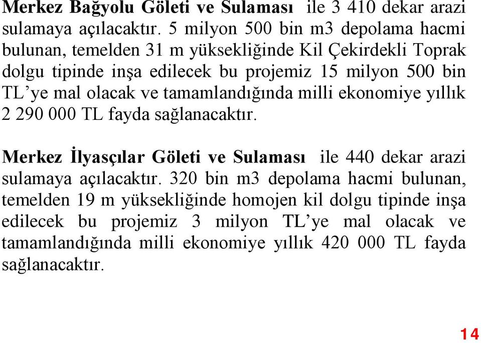 ye mal olacak ve tamamlandığında milli ekonomiye yıllık 2 290 000 TL fayda sağlanacaktır.