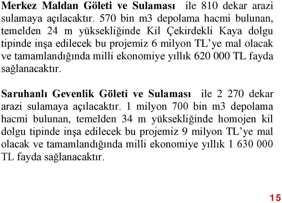 tamamlandığında milli ekonomiye yıllık 620 000 TL fayda sağlanacaktır. Saruhanlı Gevenlik Göleti ve Sulaması ile 2 270 dekar arazi sulamaya açılacaktır.