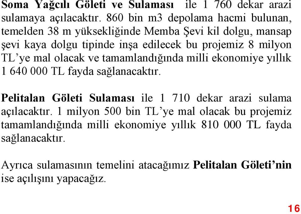 milyon TL ye mal olacak ve tamamlandığında milli ekonomiye yıllık 1 640 000 TL fayda sağlanacaktır.