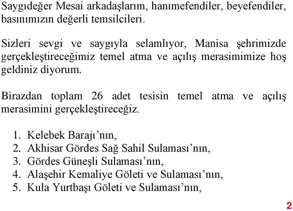 diyorum. Birazdan toplam 26 adet tesisin temel atma ve açılış merasimini gerçekleştireceğiz. 1. Kelebek Barajı nın, 2.