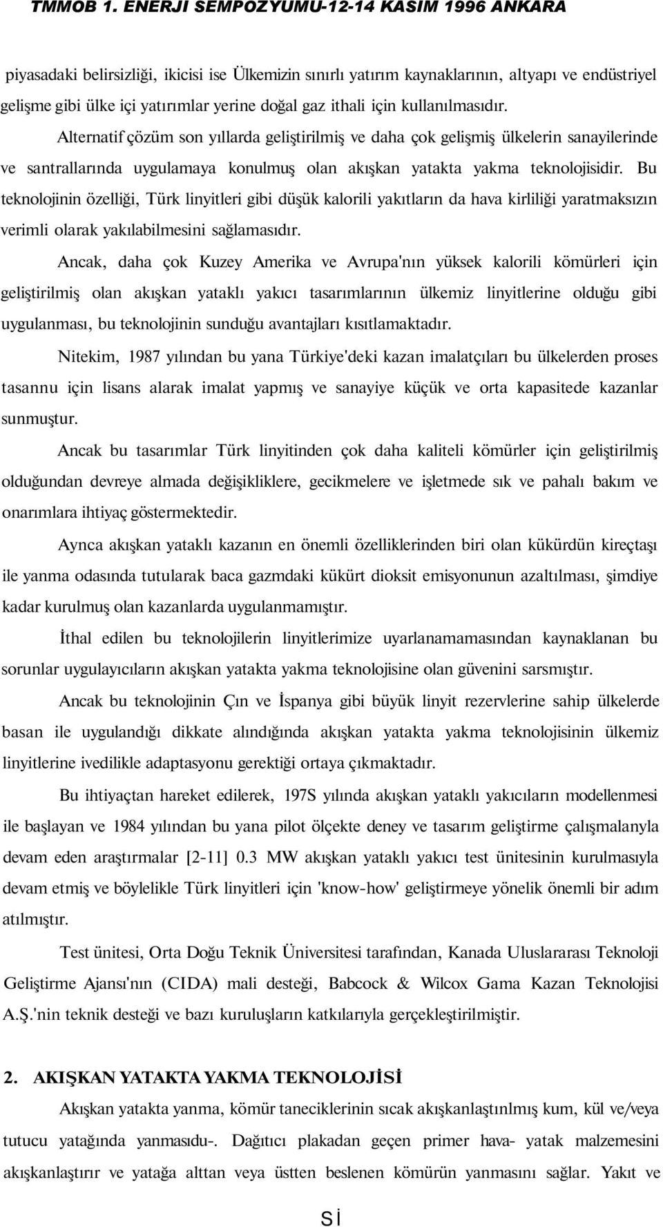 Bu teknolojinin özelliği, Türk linyitleri gibi düşük kalorili yakıtların da hava kirliliği yaratmaksızın verimli olarak yakılabilmesini sağlamasıdır.