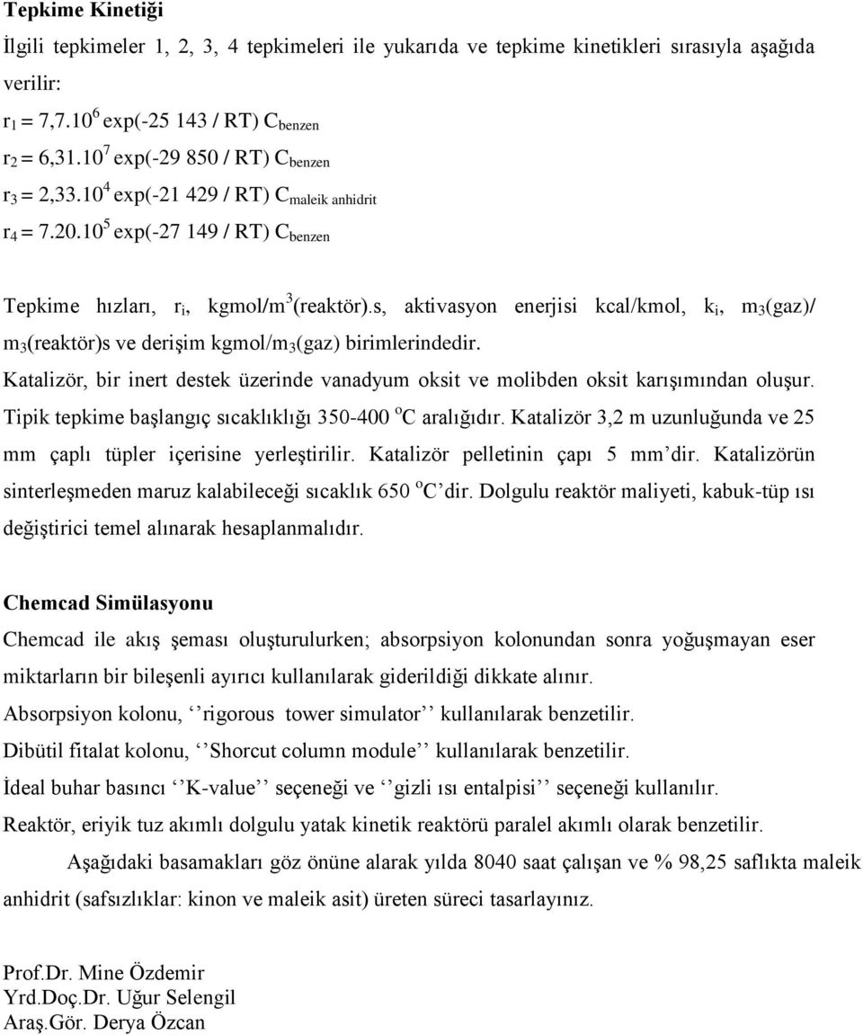 s, aktivasyon enerjisi kcal/kmol, k i, m 3 (gaz)/ m 3 (reaktör)s ve derişim kgmol/m 3 (gaz) birimlerindedir. Katalizör, bir inert destek üzerinde vanadyum oksit ve molibden oksit karışımından oluşur.