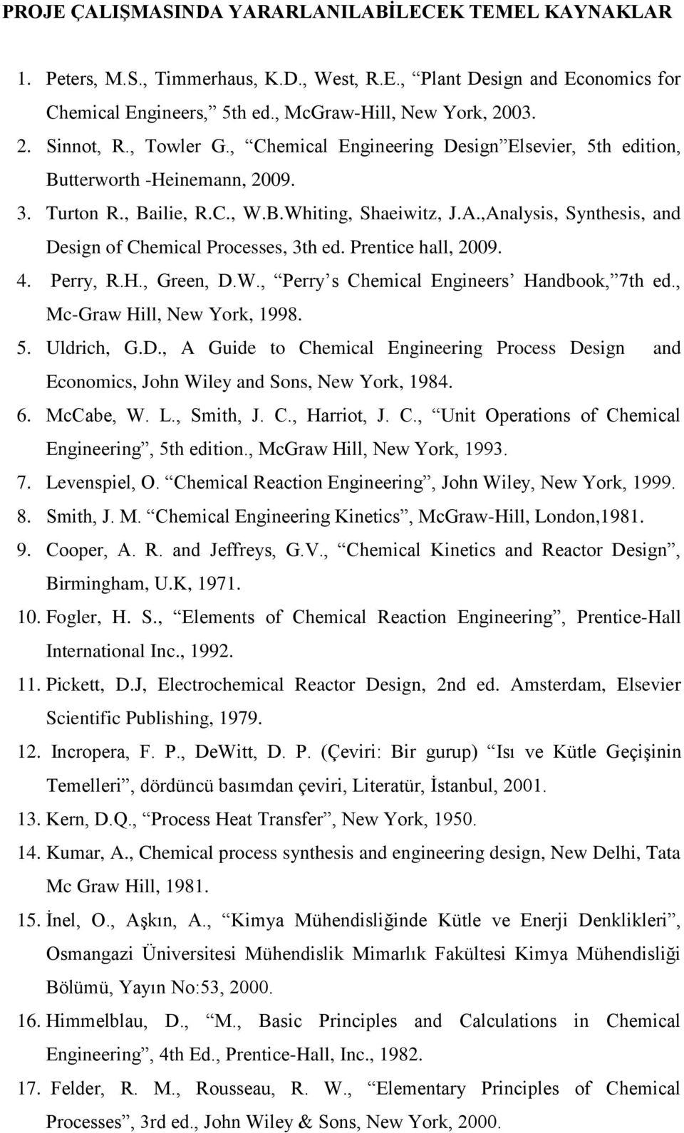 ,Analysis, Synthesis, and Design of Chemical Processes, 3th ed. Prentice hall, 2009. 4. Perry, R.H., Green, D.W., Perry s Chemical Engineers Handbook, 7th ed., Mc-Graw Hill, New York, 1998. 5.