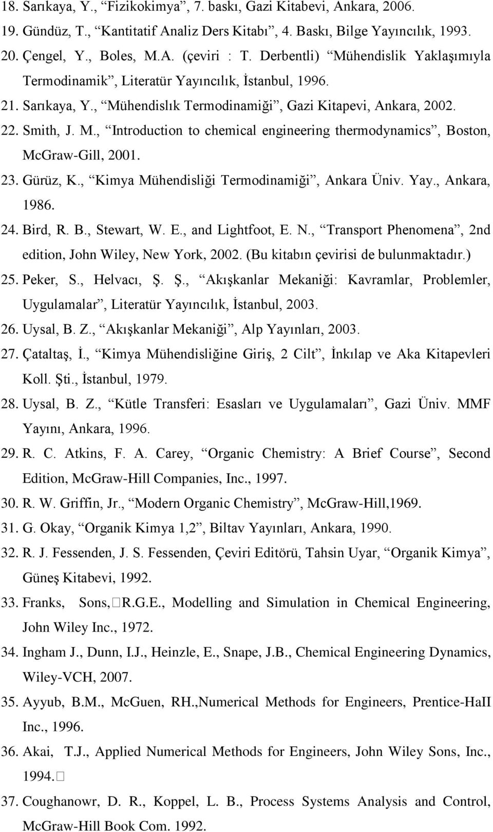 23. Gürüz, K., Kimya Mühendisliği Termodinamiği, Ankara Üniv. Yay., Ankara, 1986. 24. Bird, R. B., Stewart, W. E., and Lightfoot, E. N., Transport Phenomena, 2nd edition, John Wiley, New York, 2002.