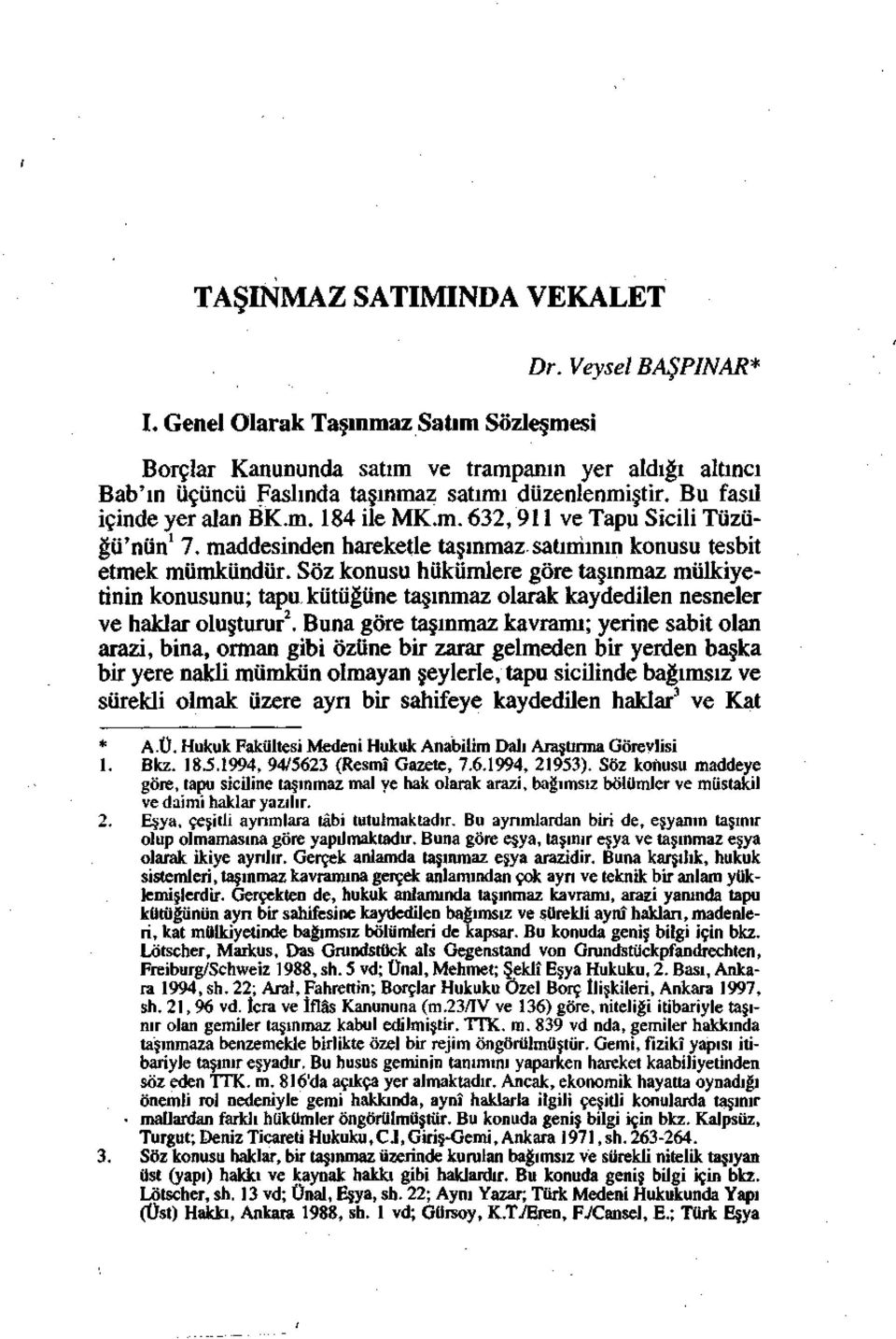 Söz konusu hükümlere göre taşınmaz mülkiyetinin konusunu; tapu kütüğüne taşınmaz olarak kaydedilen nesneler ve haklar oluşturur 2.