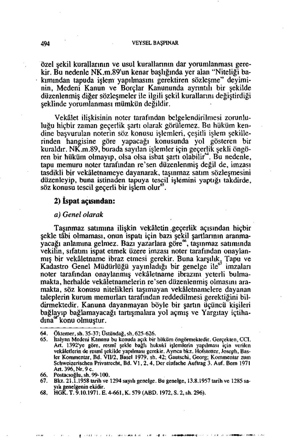 düzenlenmiş diğer sözleşmeler ile ilgili şekil kurallarını değiştirdiği şeklinde yorumlanması mümkün değildir.