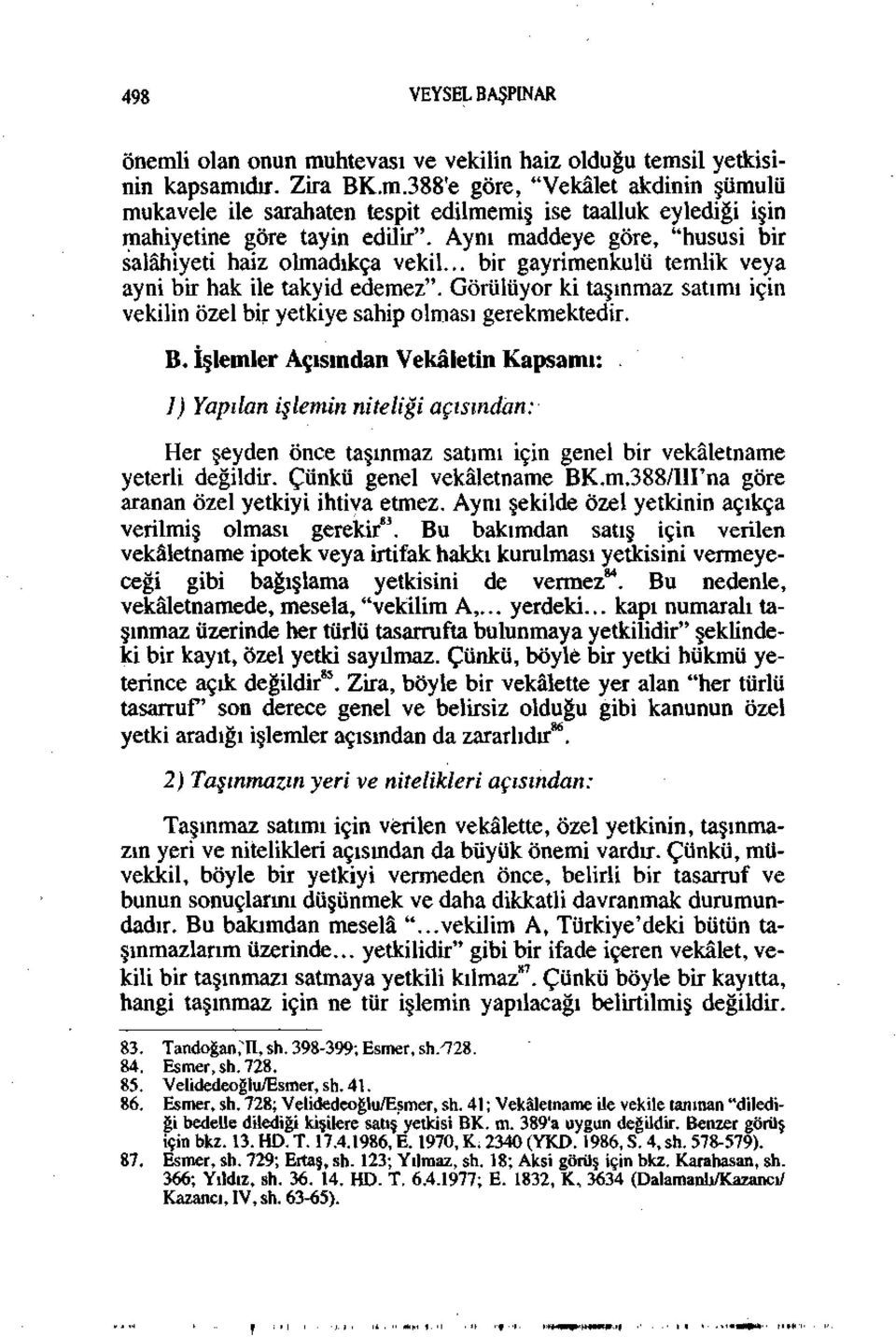 Görülüyor ki taşınmaz satımı için vekilin özel bir yetkiye sahip olması gerekmektedir. B.