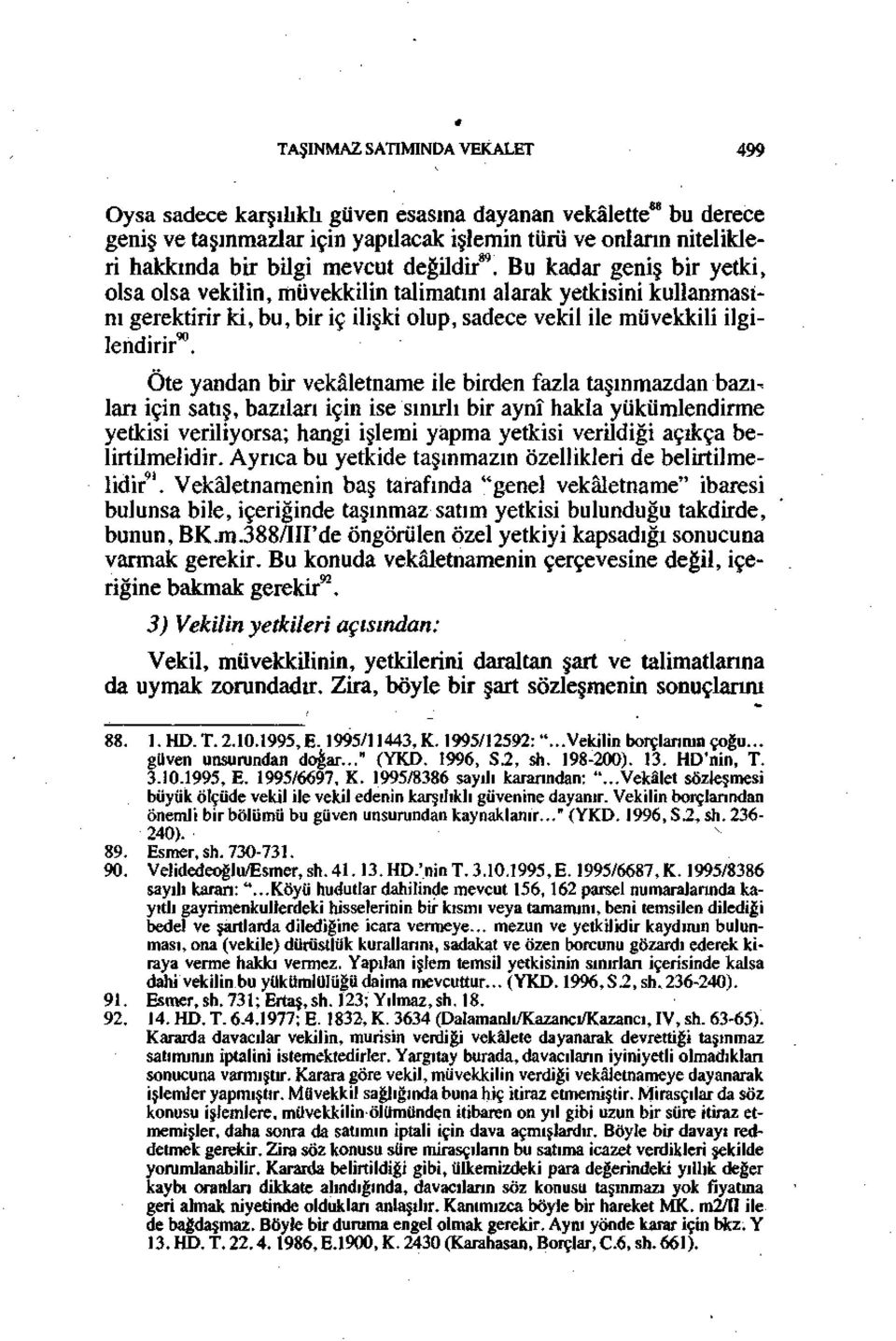 Öte yandan bir vekâletname ile birden fazla taşınmazdan bazı^ lan için satış, bazıları için ise sınırlı bir aynî hakla yükümlendirme yetkisi veriliyorsa; hangi işlemi yapma yetkisi verildiği açıkça