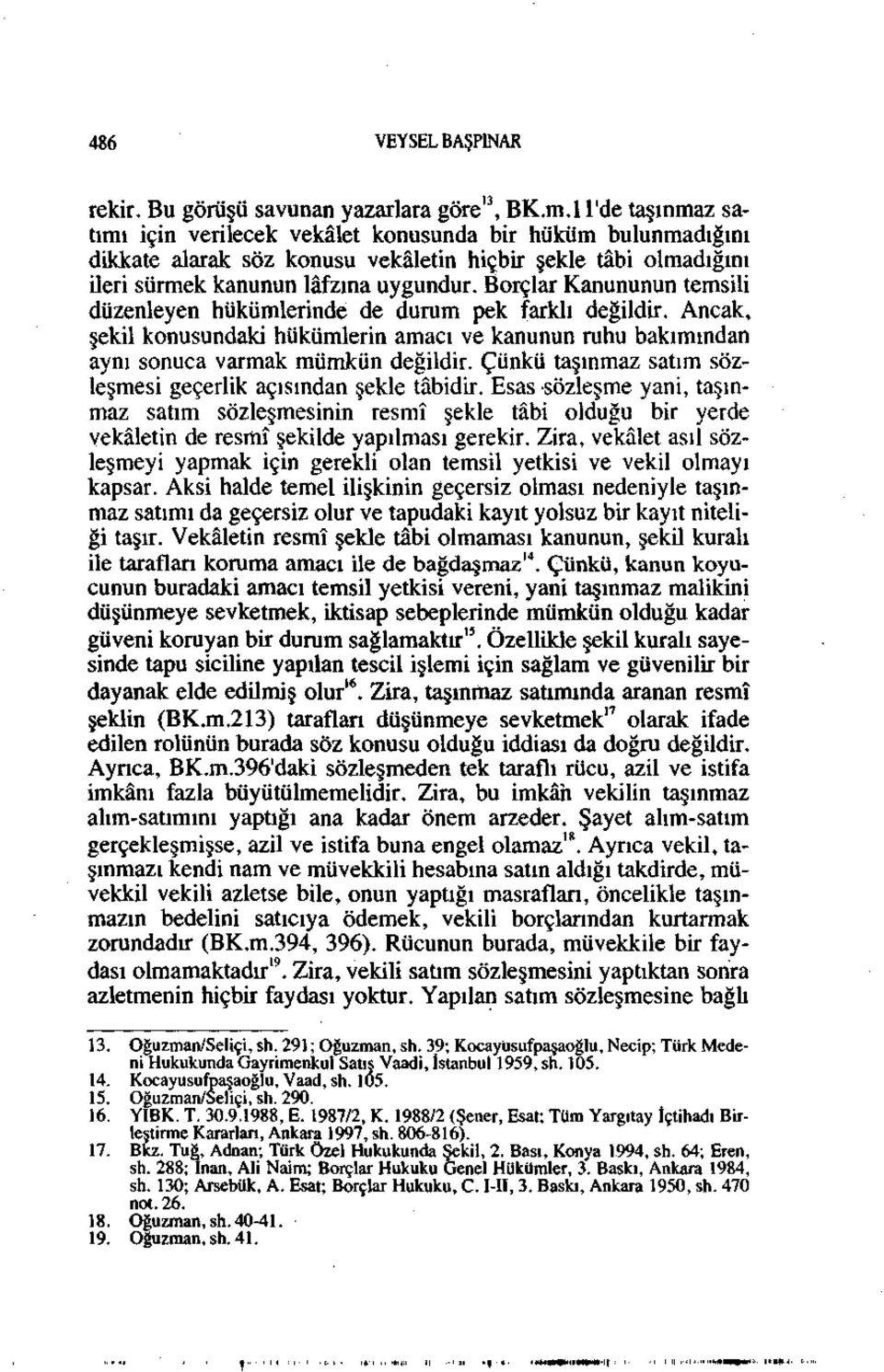 Borçlar Kanununun temsili düzenleyen hükümlerinde de durum pek farklı değildir. Ancak, şekil konusundaki hükümlerin amacı ve kanunun ruhu bakımından aynı sonuca varmak mümkün değildir.