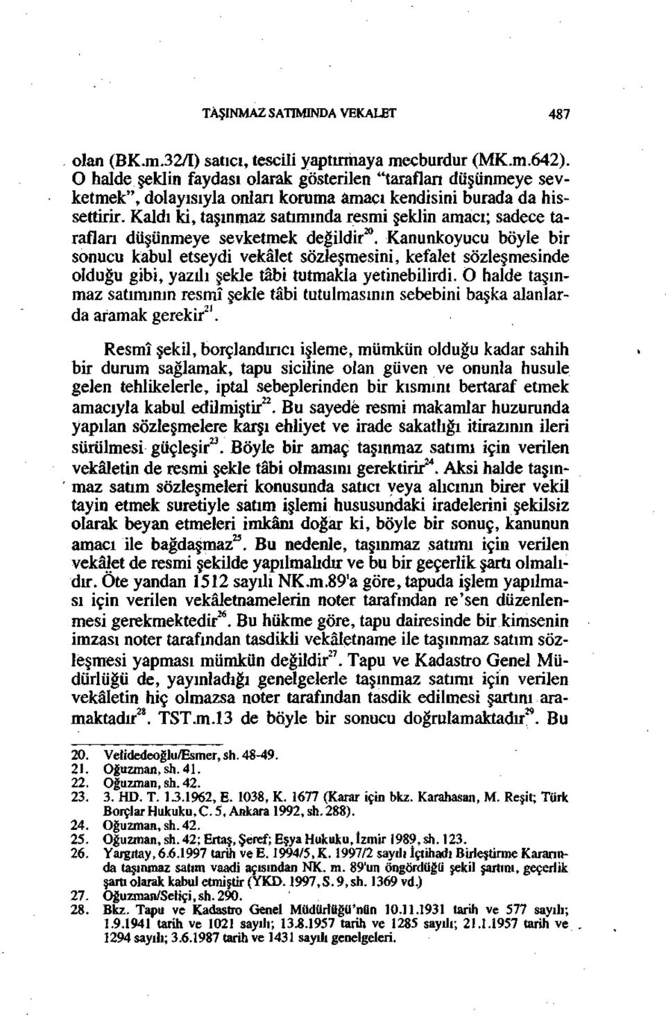 Kaldı ki, taşınmaz satımında resmi şeklin amacı; sadece tarafları düşünmeye sevketmek değildir 20.