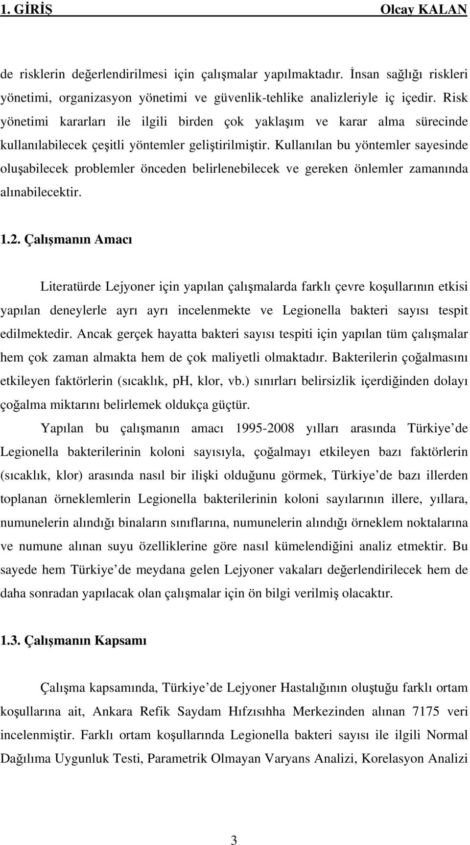 Kullanılan bu yöntemler sayesinde oluşabilecek problemler önceden belirlenebilecek ve gereken önlemler zamanında alınabilecektir. 1.2.