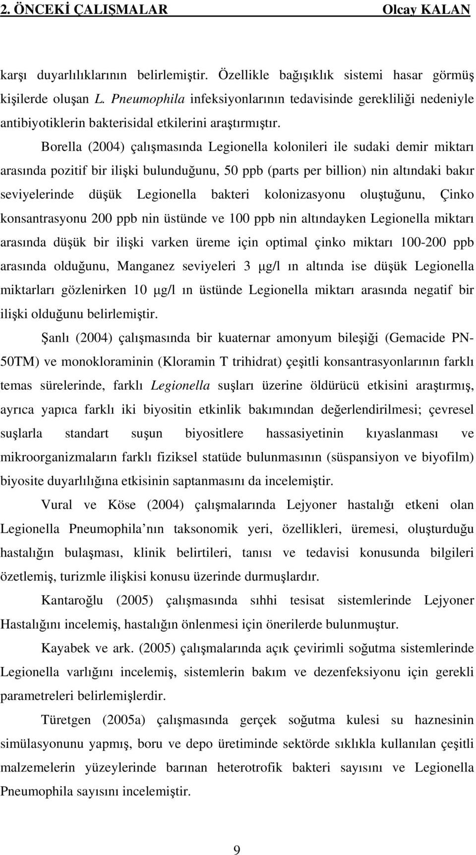 Borella (2004) çalışmasında Legionella kolonileri ile sudaki demir miktarı arasında pozitif bir ilişki bulunduğunu, 50 ppb (parts per billion) nin altındaki bakır seviyelerinde düşük Legionella