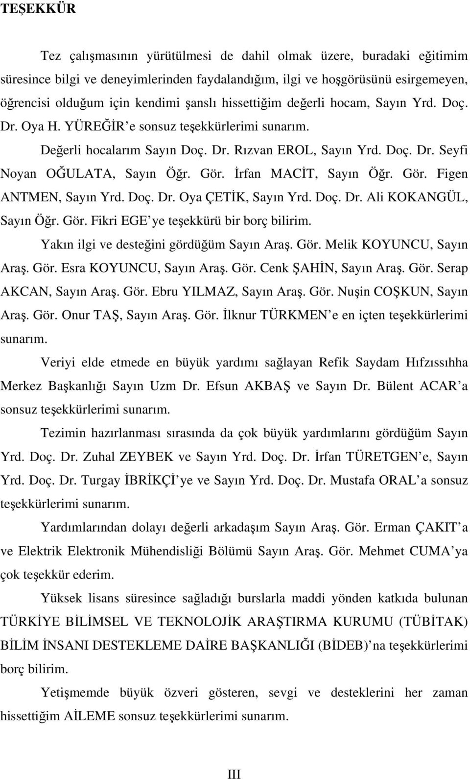 İrfan MACİT, Sayın Öğr. Gör. Figen ANTMEN, Sayın Yrd. Doç. Dr. Oya ÇETİK, Sayın Yrd. Doç. Dr. Ali KOKANGÜL, Sayın Öğr. Gör. Fikri EGE ye teşekkürü bir borç bilirim.