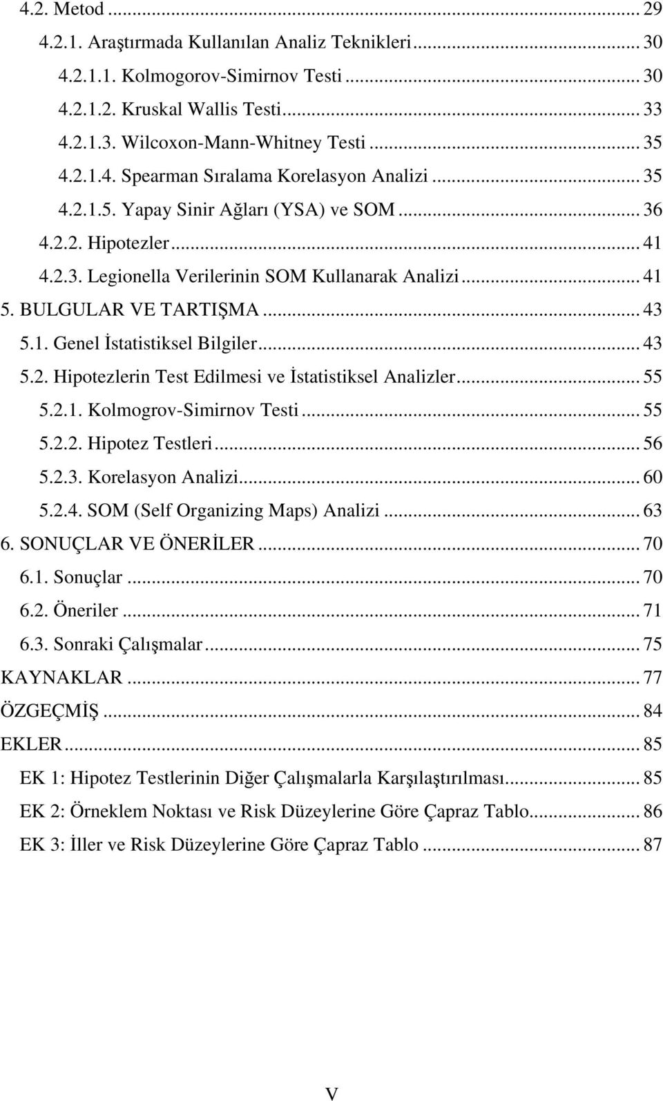 .. 43 5.2. Hipotezlerin Test Edilmesi ve İstatistiksel Analizler... 55 5.2.1. Kolmogrov-Simirnov Testi... 55 5.2.2. Hipotez Testleri... 56 5.2.3. Korelasyon Analizi... 60 5.2.4. SOM (Self Organizing Maps) Analizi.