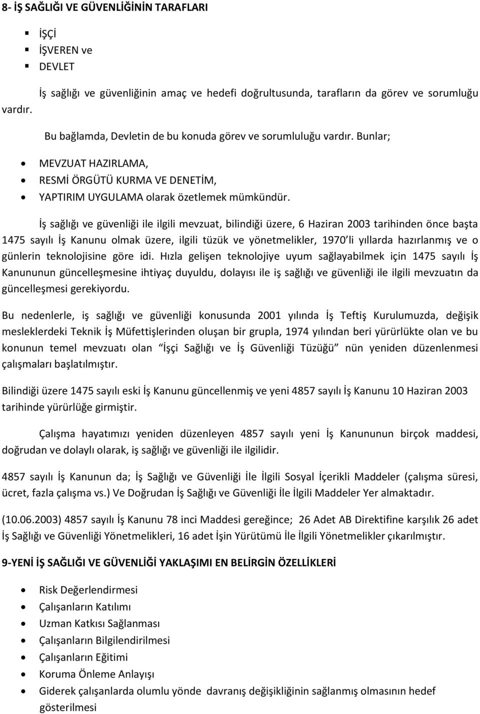 Bunlar; MEVZUAT HAZIRLAMA, RESMİ ÖRGÜTÜ KURMA VE DENETİM, YAPTIRIM UYGULAMA olarak özetlemek mümkündür.