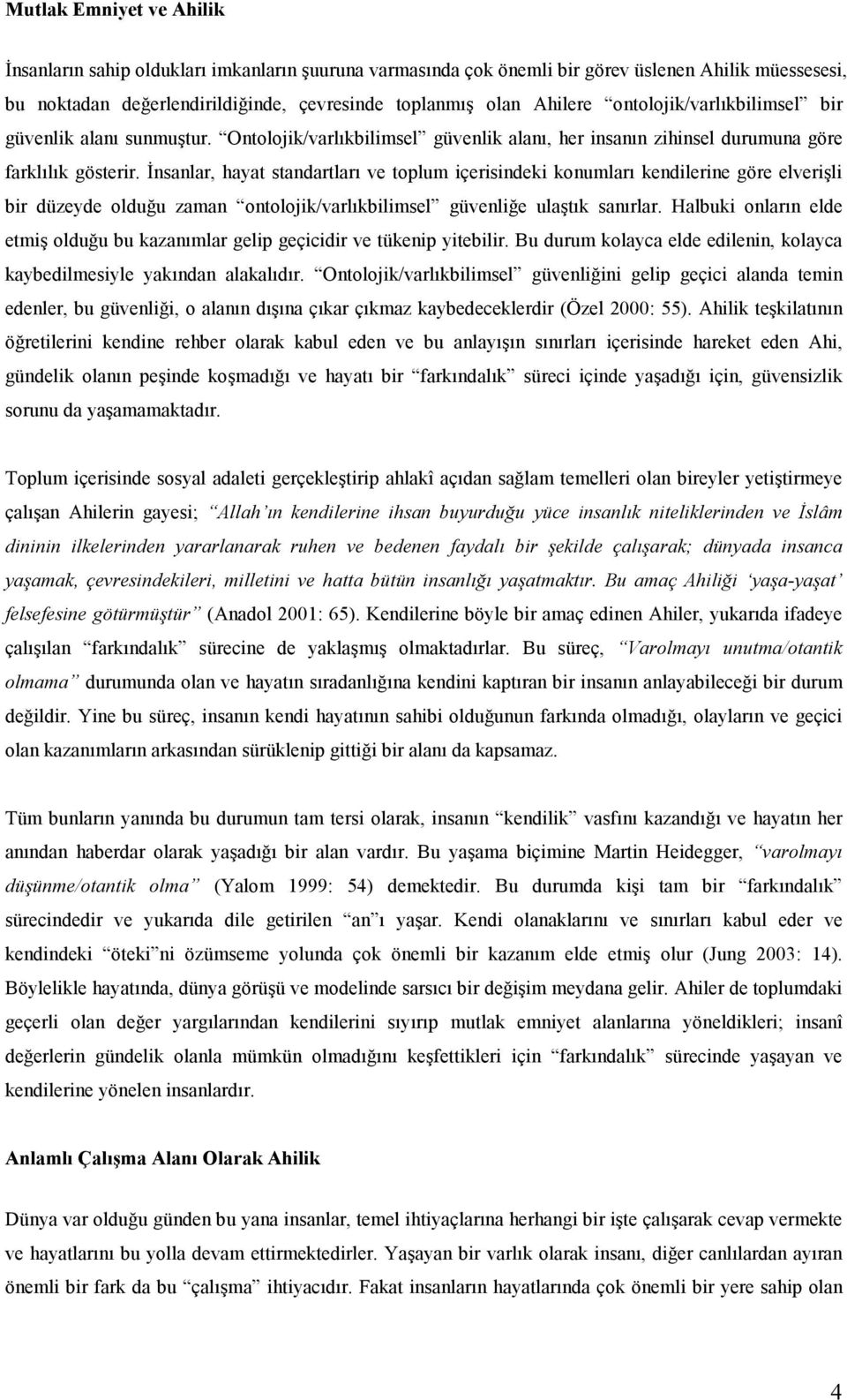 Đnsanlar, hayat standartları ve toplum içerisindeki konumları kendilerine göre elverişli bir düzeyde olduğu zaman ontolojik/varlıkbilimsel güvenliğe ulaştık sanırlar.