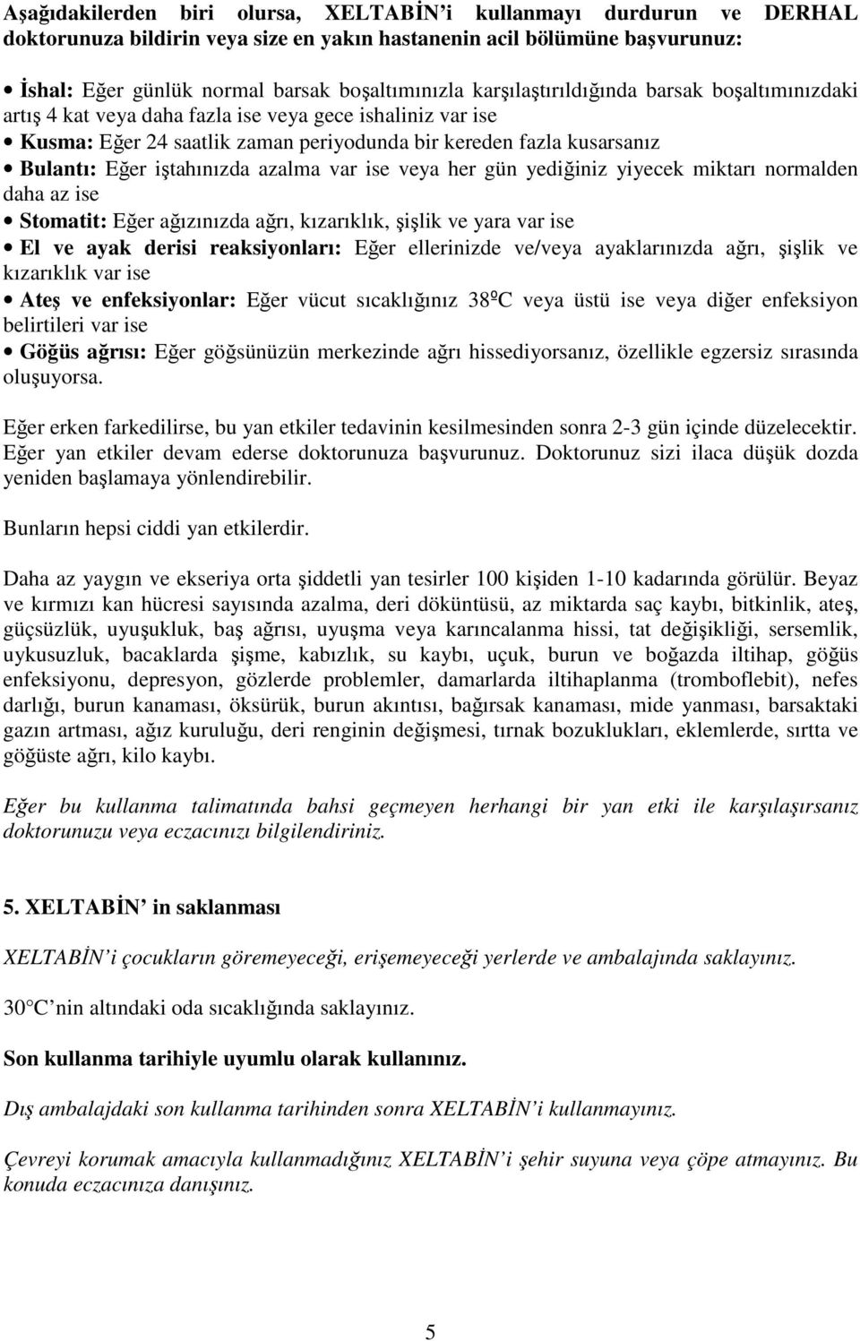 iştahınızda azalma var ise veya her gün yediğiniz yiyecek miktarı normalden daha az ise Stomatit: Eğer ağızınızda ağrı, kızarıklık, şişlik ve yara var ise El ve ayak derisi reaksiyonları: Eğer