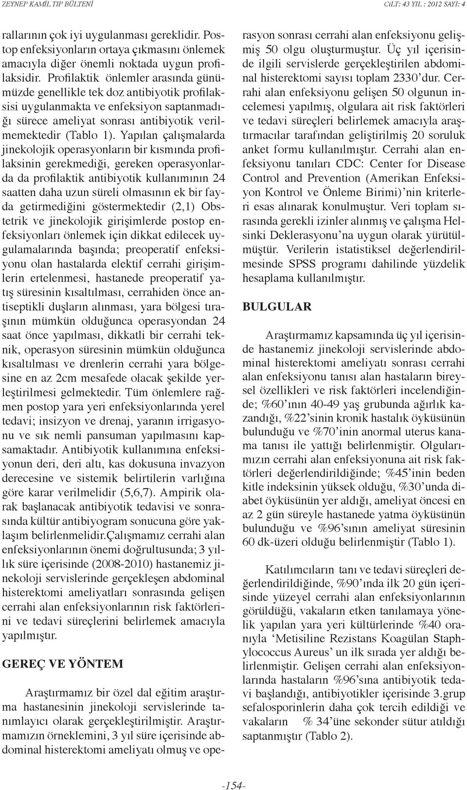 Yapılan çalışmalarda jinekolojik operasyonların bir kısmında profilaksinin gerekmediği, gereken operasyonlarda da profilaktik antibiyotik kullanımının 24 saatten daha uzun süreli olmasının ek bir