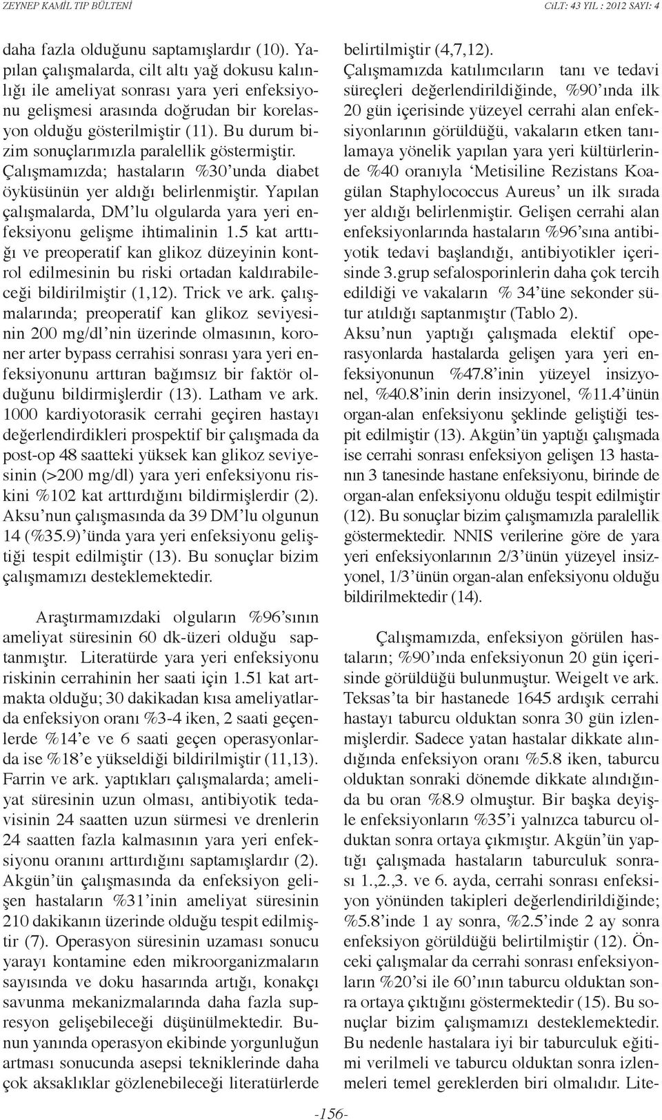 Bu durum bizim sonuçlarımızla paralellik göstermiştir. Çalışmamızda; hastaların %30 unda diabet öyküsünün yer aldığı belirlenmiştir.