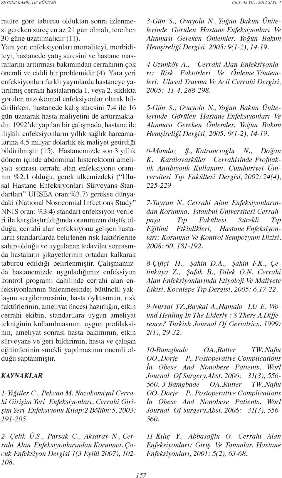 Yara yeri enfeksiyonları farklı yayınlarda hastaneye yatırılmış cerrahi hastalarında 1. veya 2. sıklıkta görülen nazokomial enfeksiyonlar olarak bildirilirken, hastanede kalış süresini 7.