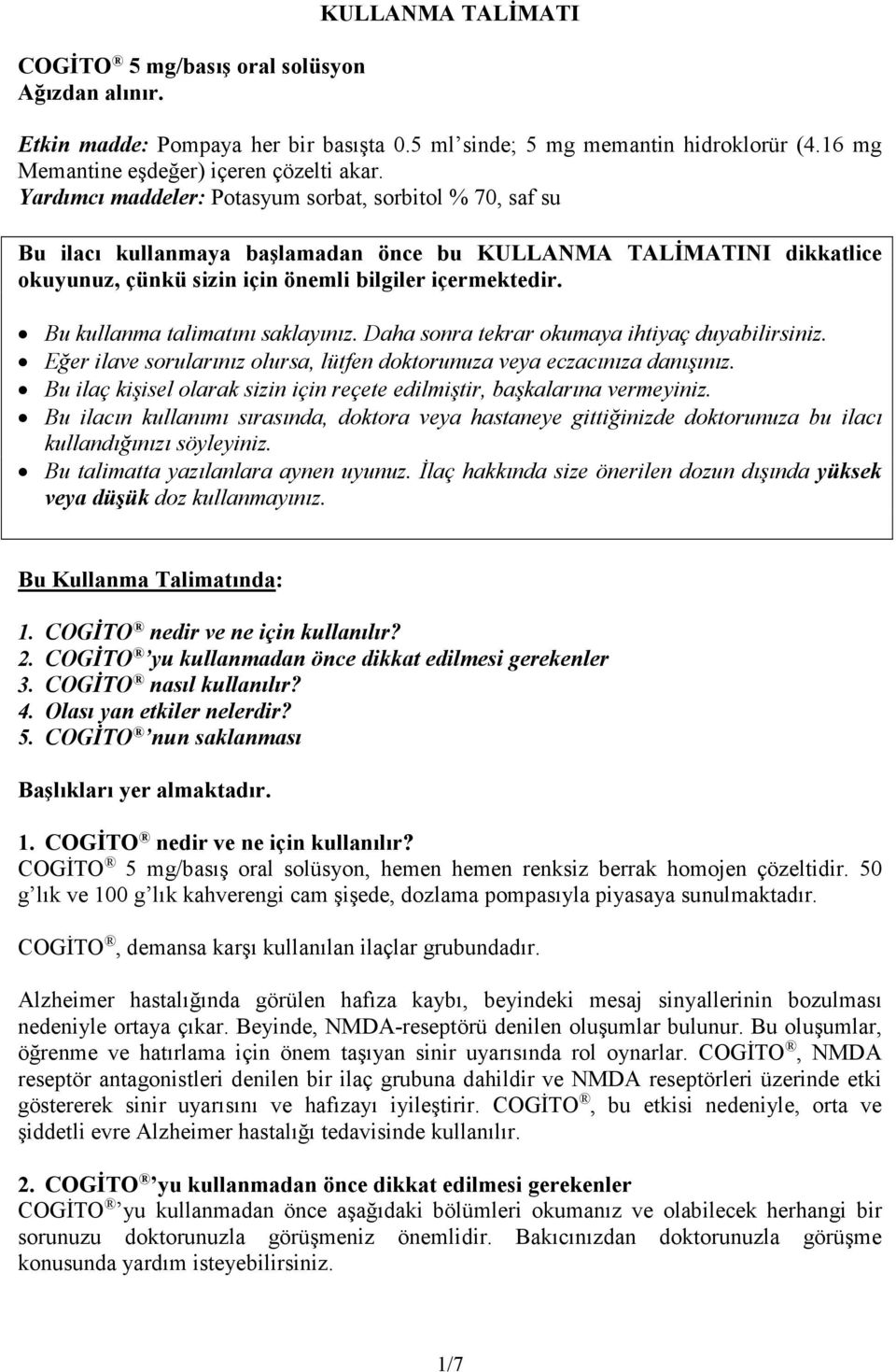 Bu kullanma talimatını saklayınız. Daha sonra tekrar okumaya ihtiyaç duyabilirsiniz. Eğer ilave sorularınız olursa, lütfen doktorunuza veya eczacınıza danışınız.