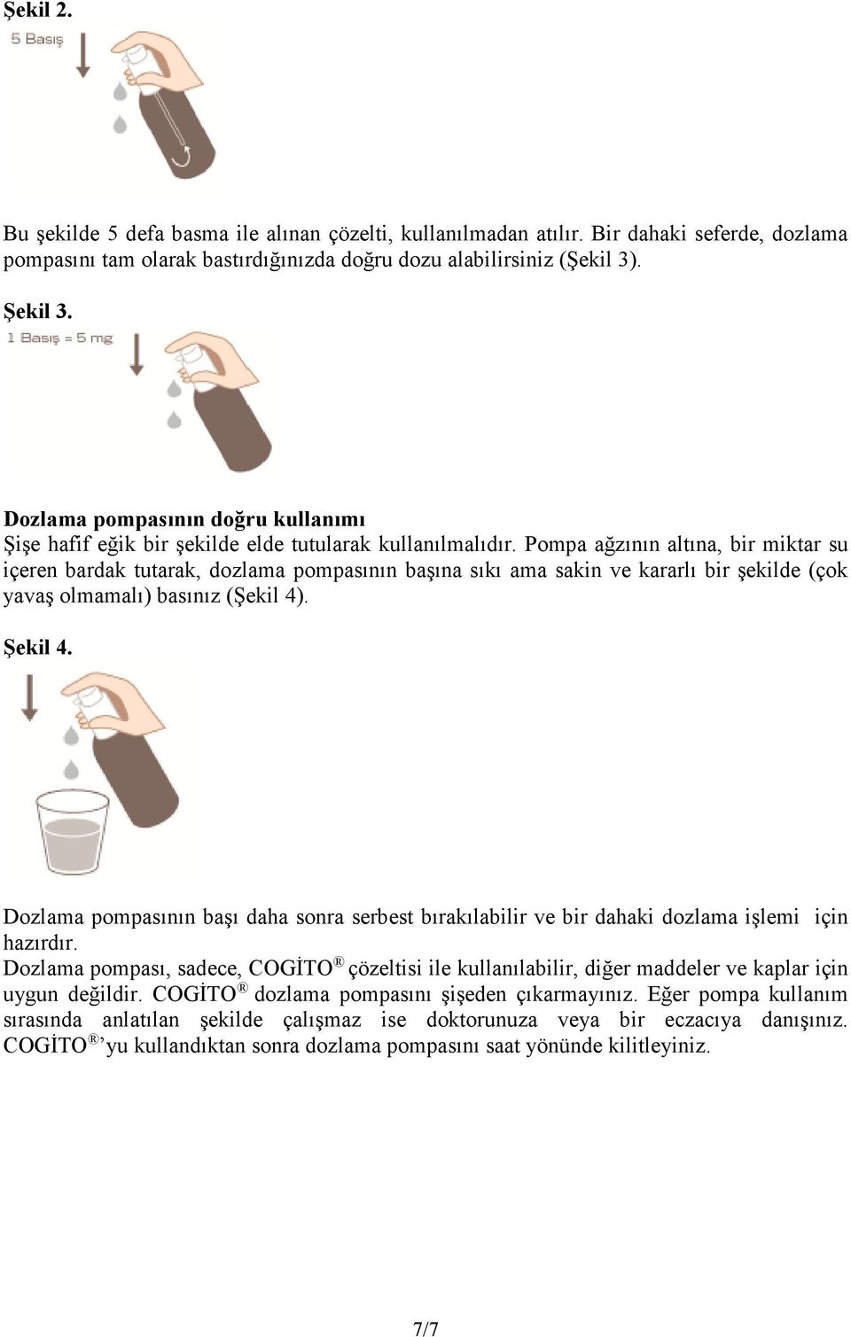 Pompa ağzının altına, bir miktar su içeren bardak tutarak, dozlama pompasının başına sıkı ama sakin ve kararlı bir şekilde (çok yavaş olmamalı) basınız (Şekil 4). Şekil 4.