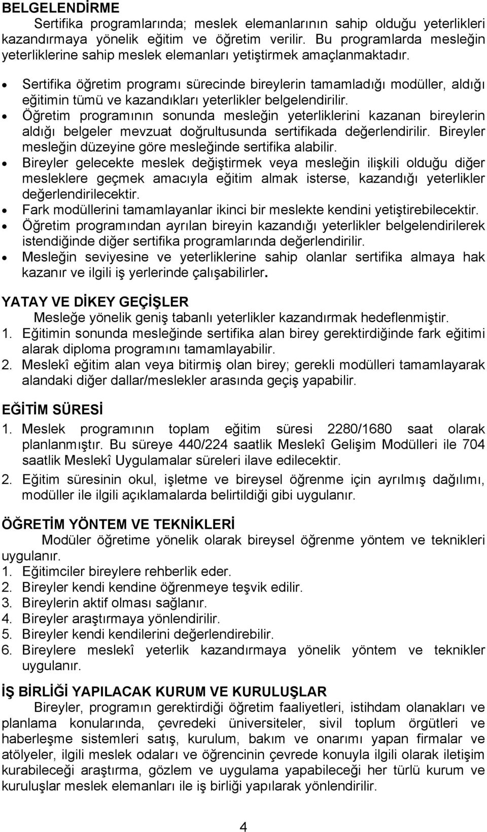 Sertifika öğretim programı sürecinde bireylerin tamamladığı modüller, aldığı eğitimin tümü ve kazandıkları yeterlikler belgelendirilir.