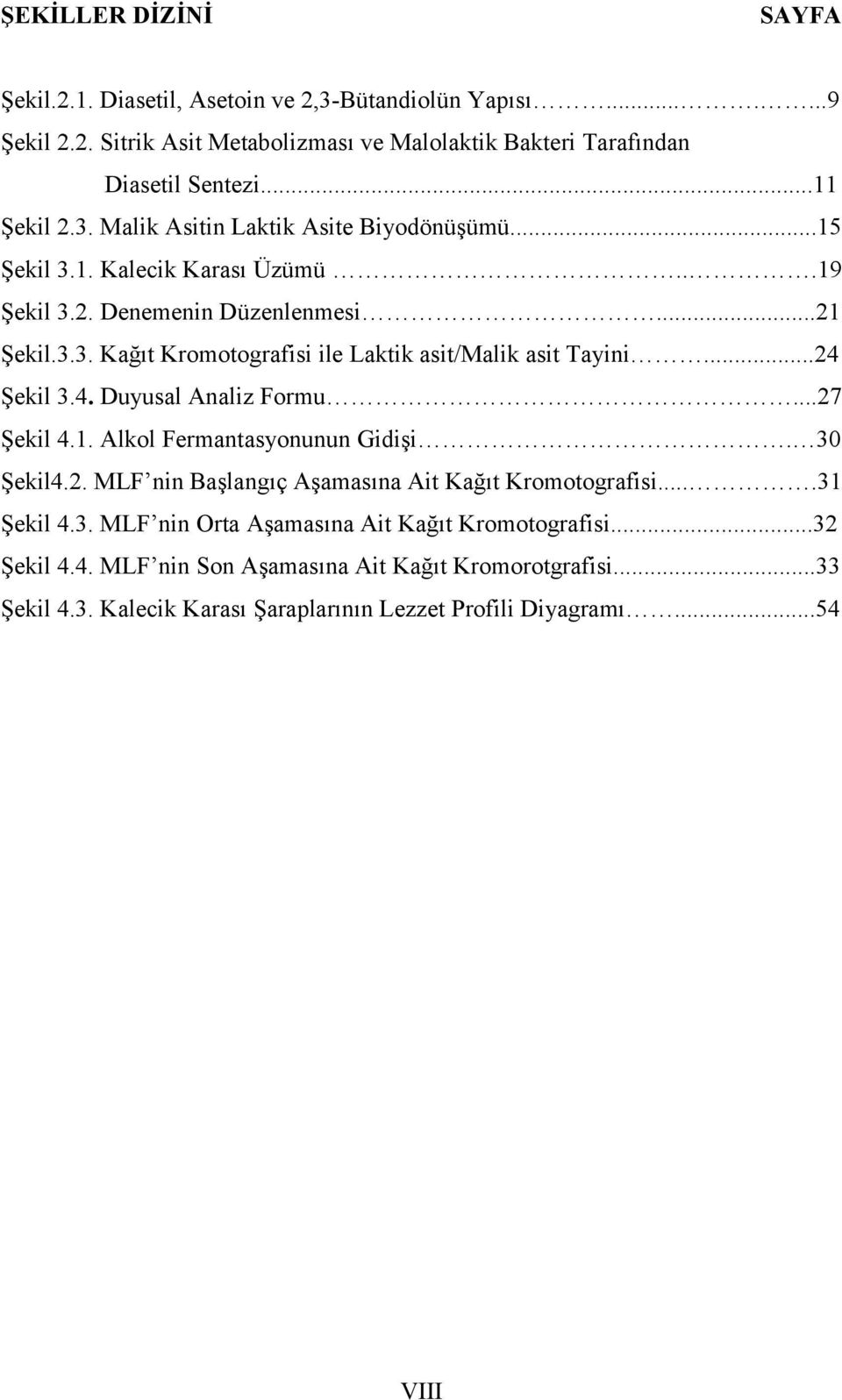 ..24 Şekil 3.4. Duyusal Analiz Formu...27 Şekil 4.1. Alkol Fermantasyonunun Gidişi. 30 Şekil4.2. MLF nin Başlangıç Aşamasına Ait Kağıt Kromotografisi....31 Şekil 4.3. MLF nin Orta Aşamasına Ait Kağıt Kromotografisi.