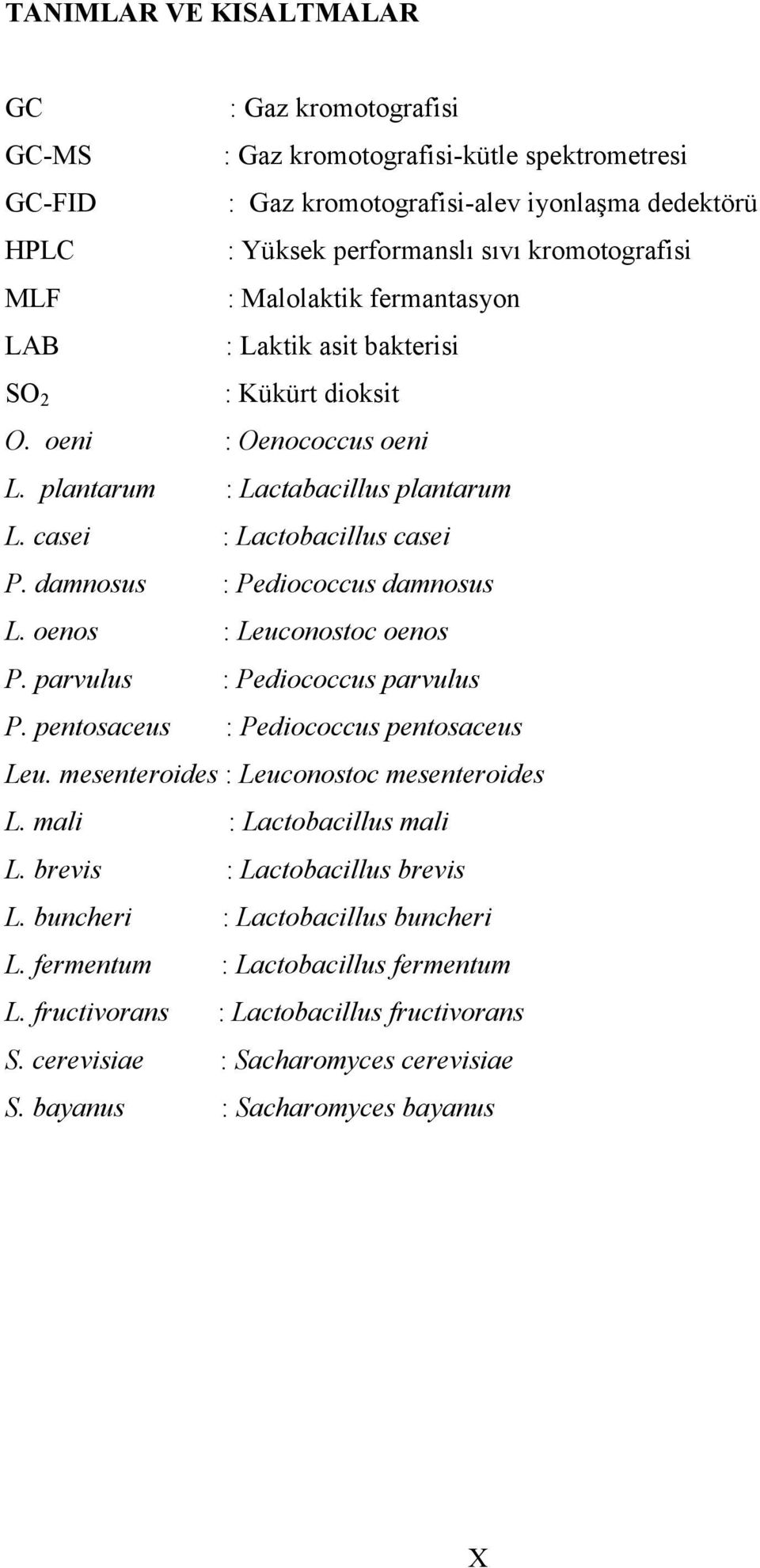 damnosus : Pediococcus damnosus L. oenos : Leuconostoc oenos P. parvulus : Pediococcus parvulus P. pentosaceus : Pediococcus pentosaceus Leu. mesenteroides : Leuconostoc mesenteroides L.